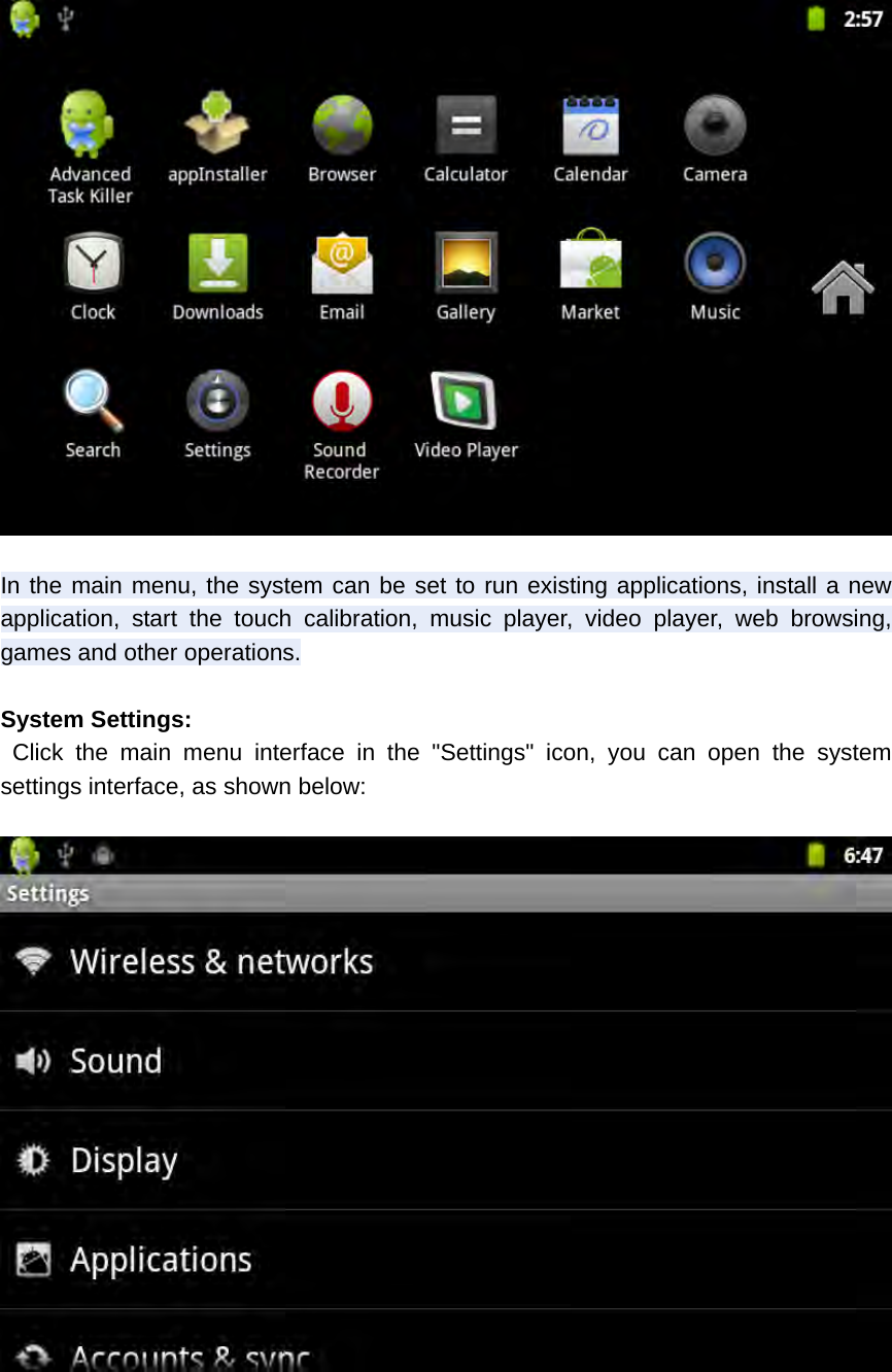    In the main menu, the system can be set to run existing applications, install a new application, start the touch calibration, music player, video player, web browsing, games and other operations.  System Settings:  Click the main menu interface in the &quot;Settings&quot; icon, you can open the system settings interface, as shown below:    