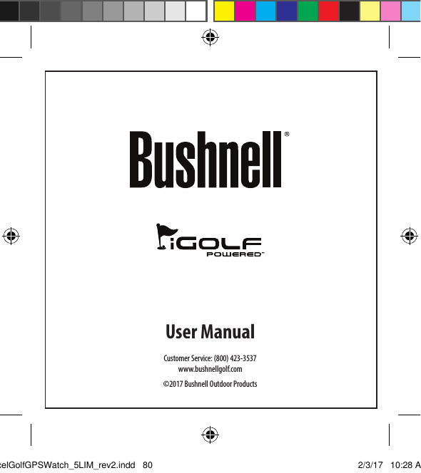 Customer Service: (800) 423-3537www.bushnellgolf.com&copy;2017 Bushnell Outdoor ProductsUser ManualExcelGolfGPSWatch_5LIM_rev2.indd   80 2/3/17   10:28 AM
