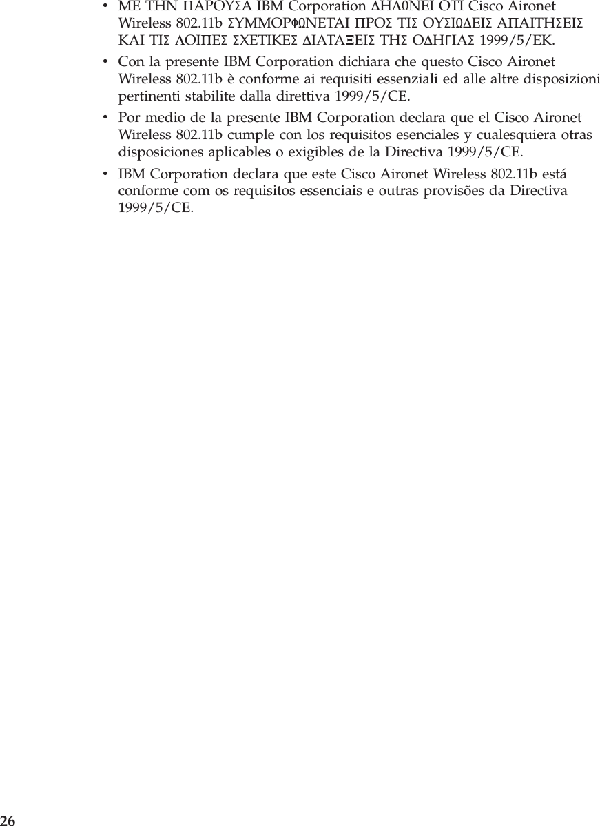 vME THN ΠAPOYΣA IBM Corporation ∆HΛNEI OTI Cisco AironetWireless 802.11b ΣYMMOPΦNETAI ΠPOΣTIΣOYΣI∆EIΣAΠAITHΣEIΣKAI TIΣΛOIΠEΣΣXETIKEΣ∆IATAΞEIΣTHΣO∆HΓIAΣ1999/5/EK.vCon la presente IBM Corporation dichiara che questo Cisco AironetWireless 802.11b èconforme ai requisiti essenziali ed alle altre disposizionipertinenti stabilite dalla direttiva 1999/5/CE.vPor medio de la presente IBM Corporation declara que el Cisco AironetWireless 802.11b cumple con los requisitos esenciales y cualesquiera otrasdisposiciones aplicables o exigibles de la Directiva 1999/5/CE.vIBM Corporation declara que este Cisco Aironet Wireless 802.11b estáconforme com os requisitos essenciais e outras provisões da Directiva1999/5/CE.26