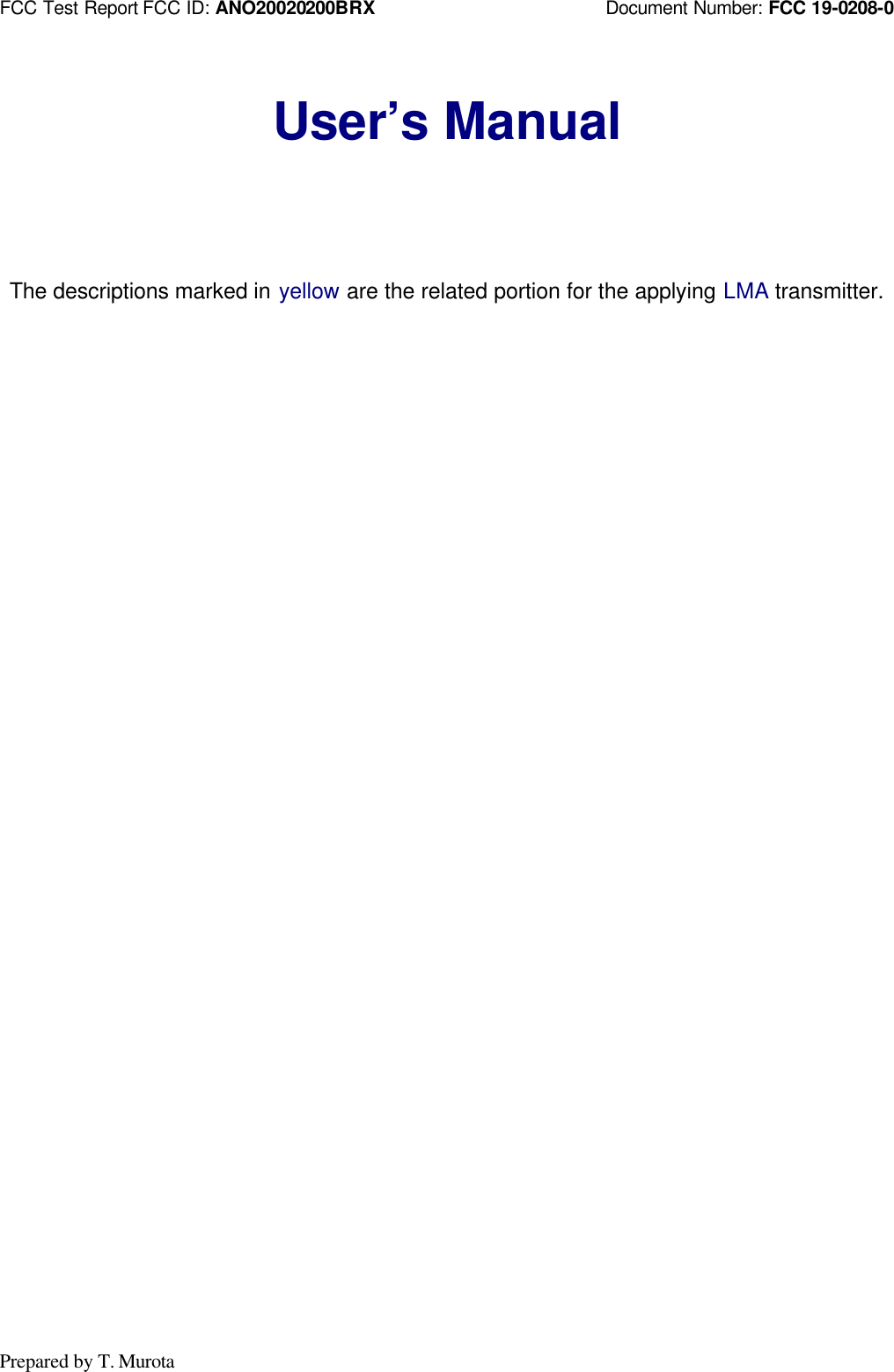 FCC Test Report FCC ID: ANO20020200BRX                         Document Number: FCC 19-0208-0Prepared by T. MurotaUser’s ManualThe descriptions marked in yellow are the related portion for the applying LMA transmitter.
