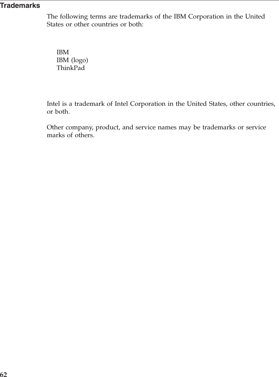 TrademarksThe following terms are trademarks of the IBM Corporation in the UnitedStates or other countries or both:IBMIBM (logo)ThinkPadIntel is a trademark of Intel Corporation in the United States, other countries,or both.Other company, product, and service names may be trademarks or servicemarks of others.62