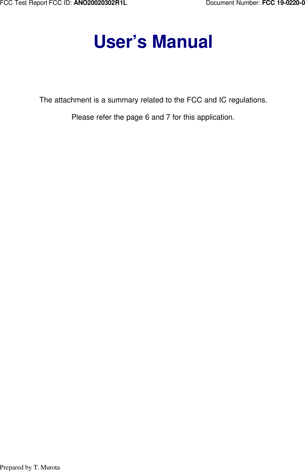 FCC Test Report FCC ID: ANO20020302R1L Document Number: FCC 19-0220-0Prepared by T. MurotaUser’s ManualThe attachment is a summary related to the FCC and IC regulations.Please refer the page 6 and 7 for this application.
