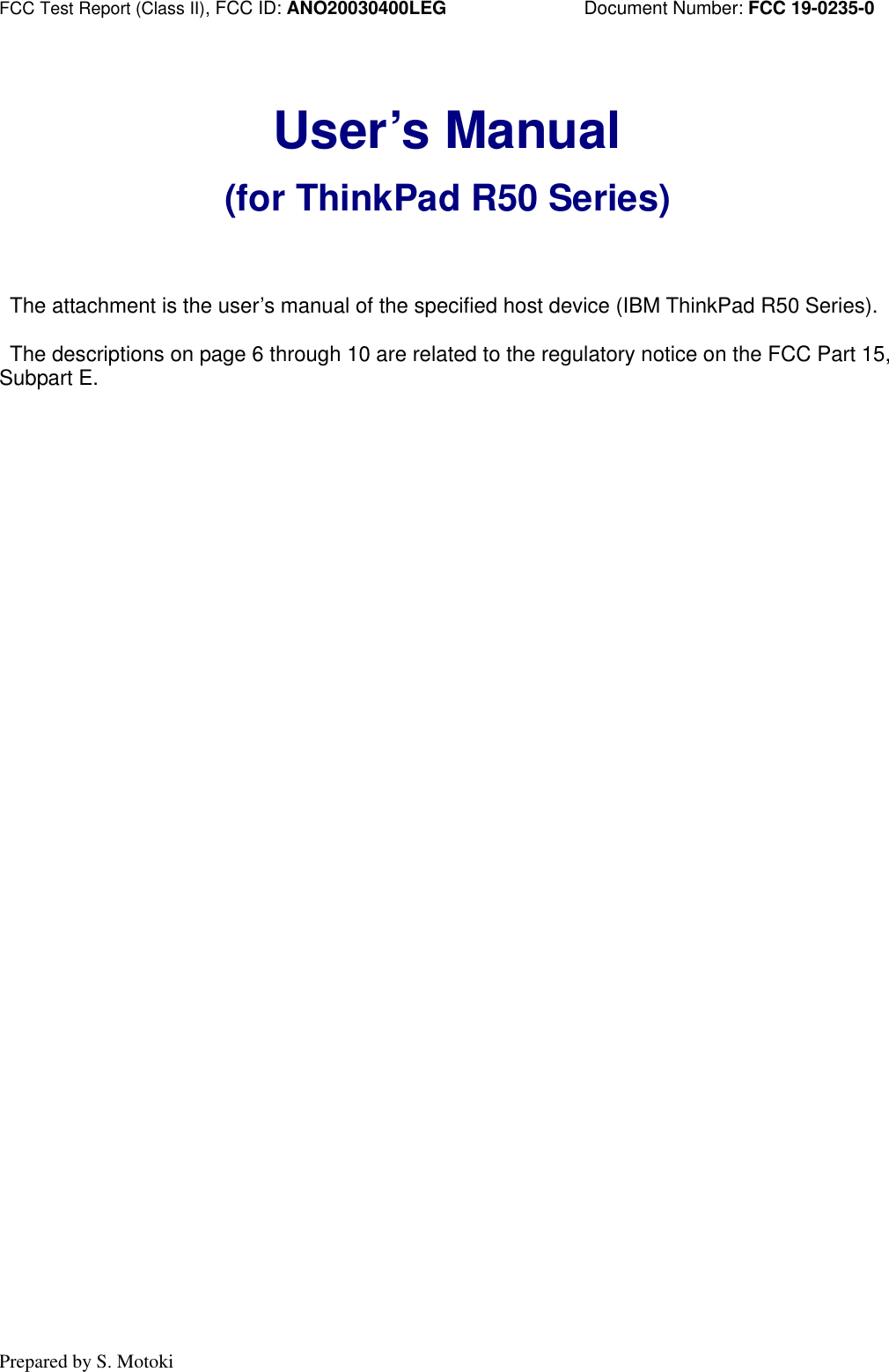 FCC Test Report (Class II), FCC ID: ANO20030400LEG Document Number: FCC 19-0235-0 Prepared by S. Motoki User’s Manual (for ThinkPad R50 Series) The attachment is the user’s manual of the specified host device (IBM ThinkPad R50 Series). The descriptions on page 6 through 10 are related to the regulatory notice on the FCC Part 15, Subpart E.