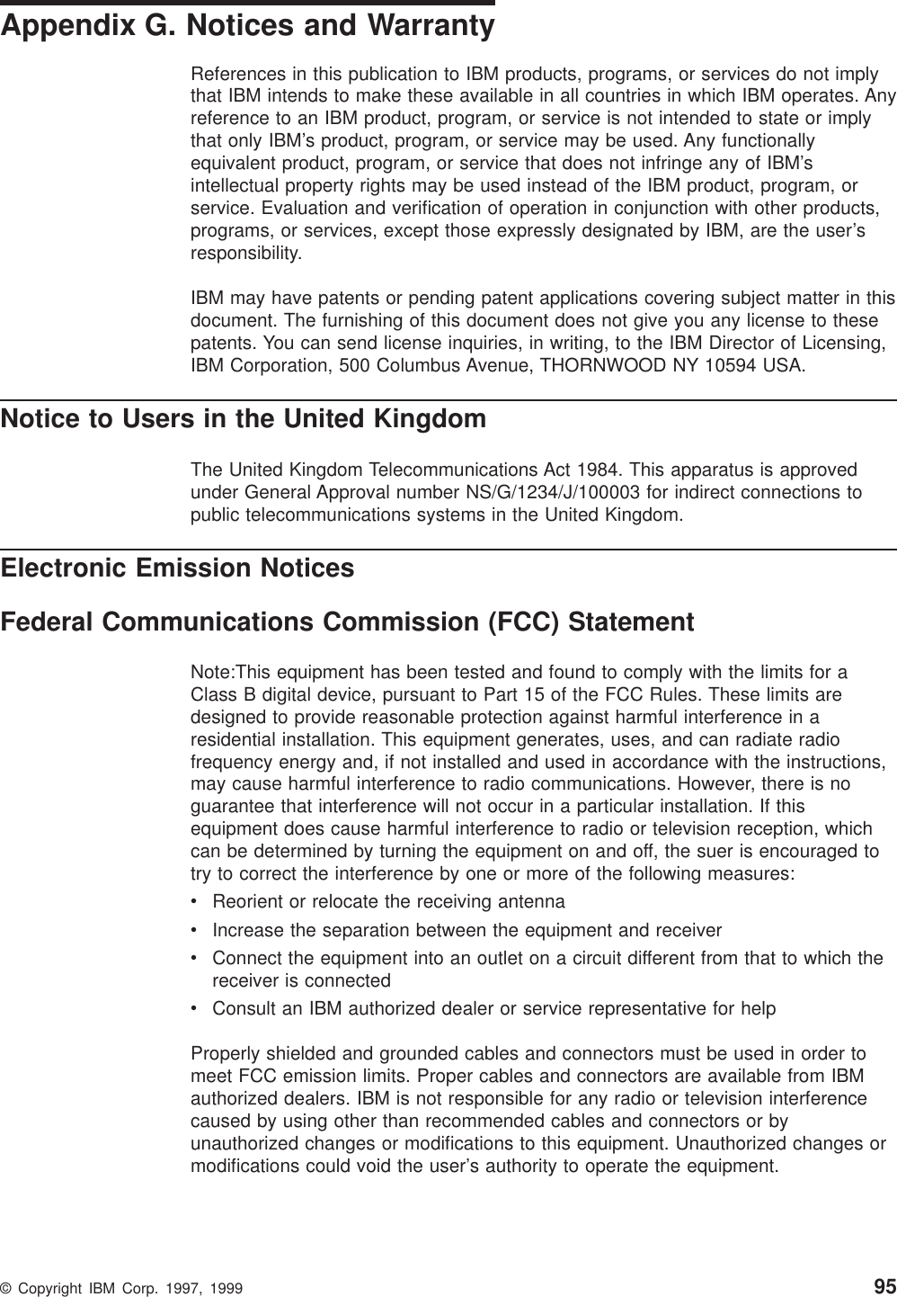 Appendix G. Notices and WarrantyReferences in this publication to IBM products, programs, or services do not implythat IBM intends to make these available in all countries in which IBM operates. Anyreference to an IBM product, program, or service is not intended to state or implythat only IBM’s product, program, or service may be used. Any functionallyequivalent product, program, or service that does not infringe any of IBM’sintellectual property rights may be used instead of the IBM product, program, orservice. Evaluation and verification of operation in conjunction with other products,programs, or services, except those expressly designated by IBM, are the user’sresponsibility.IBM may have patents or pending patent applications covering subject matter in thisdocument. The furnishing of this document does not give you any license to thesepatents. You can send license inquiries, in writing, to the IBM Director of Licensing,IBM Corporation, 500 Columbus Avenue, THORNWOOD NY 10594 USA.Notice to Users in the United KingdomThe United Kingdom Telecommunications Act 1984. This apparatus is approvedunder General Approval number NS/G/1234/J/100003 for indirect connections topublic telecommunications systems in the United Kingdom.Electronic Emission NoticesFederal Communications Commission (FCC) StatementNote:This equipment has been tested and found to comply with the limits for aClass B digital device, pursuant to Part 15 of the FCC Rules. These limits aredesigned to provide reasonable protection against harmful interference in aresidential installation. This equipment generates, uses, and can radiate radiofrequency energy and, if not installed and used in accordance with the instructions,may cause harmful interference to radio communications. However, there is noguarantee that interference will not occur in a particular installation. If thisequipment does cause harmful interference to radio or television reception, whichcan be determined by turning the equipment on and off, the suer is encouraged totry to correct the interference by one or more of the following measures:vReorient or relocate the receiving antennavIncrease the separation between the equipment and receivervConnect the equipment into an outlet on a circuit different from that to which thereceiver is connectedvConsult an IBM authorized dealer or service representative for helpProperly shielded and grounded cables and connectors must be used in order tomeet FCC emission limits. Proper cables and connectors are available from IBMauthorized dealers. IBM is not responsible for any radio or television interferencecaused by using other than recommended cables and connectors or byunauthorized changes or modifications to this equipment. Unauthorized changes ormodifications could void the user’s authority to operate the equipment.© Copyright IBM Corp. 1997, 1999 95
