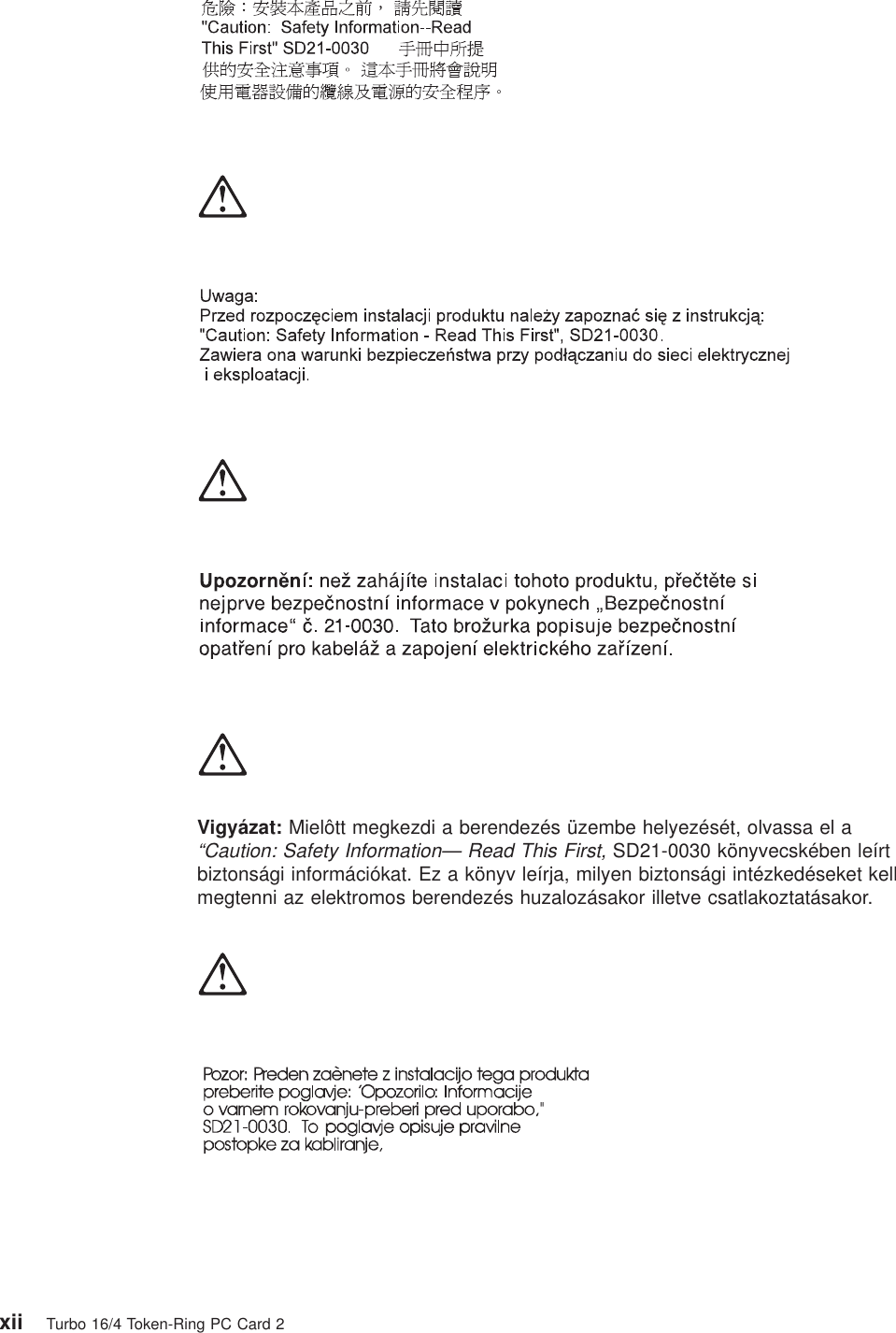Vigyázat: Mielôtt megkezdi a berendezés üzembe helyezését, olvassa el a“Caution: Safety Information— Read This First,SD21-0030 könyvecskében leírtbiztonsági információkat. Ez a könyv leírja, milyen biztonsági intézkedéseket kellmegtenni az elektromos berendezés huzalozásakor illetve csatlakoztatásakor.xii Turbo 16/4 Token-Ring PC Card 2