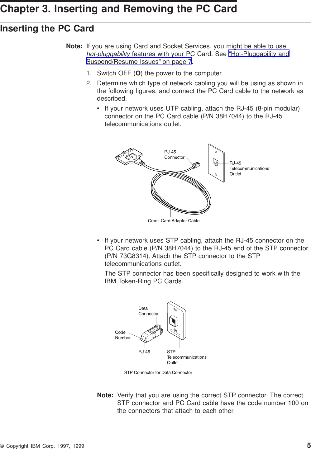 Chapter 3. Inserting and Removing the PC CardInserting the PC CardNote: If you are using Card and Socket Services, you might be able to usehot-pluggabilityfeatures with your PC Card. See “Hot-Pluggability andSuspend/Resume Issues” on page 7.1. Switch OFF (O) the power to the computer.2. Determine which type of network cabling you will be using as shown inthe following figures, and connect the PC Card cable to the network asdescribed.vIf your network uses UTP cabling, attach the RJ-45 (8-pin modular)connector on the PC Card cable (P/N 38H7044) to the RJ-45telecommunications outlet.vIf your network uses STP cabling, attach the RJ-45 connector on thePC Card cable (P/N 38H7044) to the RJ-45 end of the STP connector(P/N 73G8314). Attach the STP connector to the STPtelecommunications outlet.The STP connector has been specifically designed to work with theIBM Token-Ring PC Cards.Note: Verify that you are using the correct STP connector. The correctSTP connector and PC Card cable have the code number 100 onthe connectors that attach to each other.© Copyright IBM Corp. 1997, 1999 5