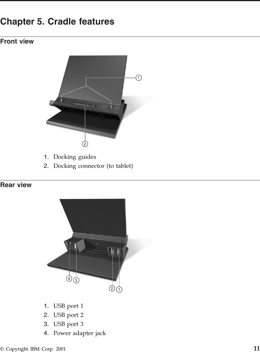 Chapter 5. Cradle featuresFront view1. Docking guides2. Docking connector (to tablet)Rear view1. USB port 12. USB port 23. USB port 34. Power adapter jack© Copyright IBM Corp. 2001 11