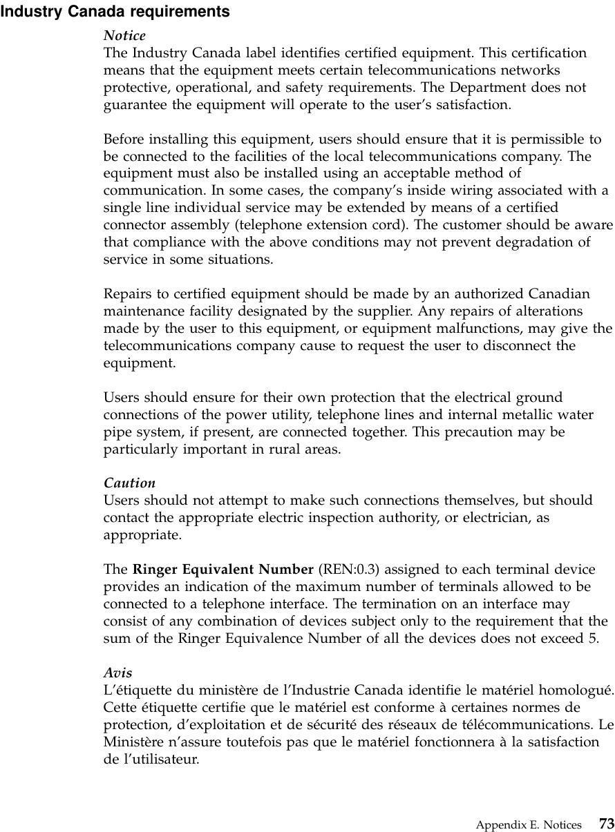 Industry Canada requirementsNoticeThe Industry Canada label identifies certified equipment. This certificationmeans that the equipment meets certain telecommunications networksprotective, operational, and safety requirements. The Department does notguarantee the equipment will operate to the user’s satisfaction.Before installing this equipment, users should ensure that it is permissible tobe connected to the facilities of the local telecommunications company. Theequipment must also be installed using an acceptable method ofcommunication. In some cases, the company’s inside wiring associated with asingle line individual service may be extended by means of a certifiedconnector assembly (telephone extension cord). The customer should be awarethat compliance with the above conditions may not prevent degradation ofservice in some situations.Repairs to certified equipment should be made by an authorized Canadianmaintenance facility designated by the supplier. Any repairs of alterationsmade by the user to this equipment, or equipment malfunctions, may give thetelecommunications company cause to request the user to disconnect theequipment.Users should ensure for their own protection that the electrical groundconnections of the power utility, telephone lines and internal metallic waterpipe system, if present, are connected together. This precaution may beparticularly important in rural areas.CautionUsers should not attempt to make such connections themselves, but shouldcontact the appropriate electric inspection authority, or electrician, asappropriate.The Ringer Equivalent Number (REN:0.3) assigned to each terminal deviceprovides an indication of the maximum number of terminals allowed to beconnected to a telephone interface. The termination on an interface mayconsist of any combination of devices subject only to the requirement that thesum of the Ringer Equivalence Number of all the devices does not exceed 5.AvisL’étiquette du ministère de l’Industrie Canada identifie le matériel homologué.Cette étiquette certifie que le matériel est conforme àcertaines normes deprotection, d’exploitation et de sécuritédes réseaux de télécommunications. LeMinistère n’assure toutefois pas que le matériel fonctionnera àla satisfactionde l’utilisateur.Appendix E. Notices 73