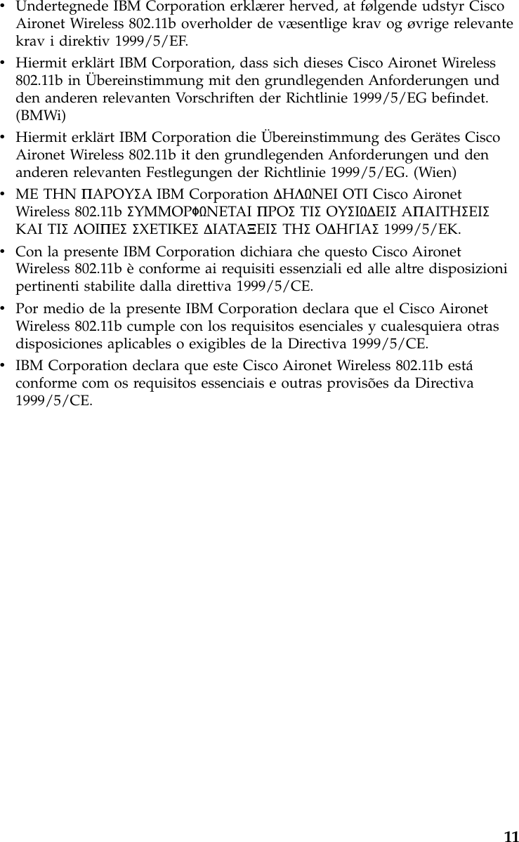 vUndertegnede IBM Corporation erklærer herved, at følgende udstyr CiscoAironet Wireless 802.11b overholder de væsentlige krav og øvrige relevantekrav i direktiv 1999/5/EF.vHiermit erklärt IBM Corporation, dass sich dieses Cisco Aironet Wireless802.11b in Übereinstimmung mit den grundlegenden Anforderungen undden anderen relevanten Vorschriften der Richtlinie 1999/5/EG befindet.(BMWi)vHiermit erklärt IBM Corporation die Übereinstimmung des Gerätes CiscoAironet Wireless 802.11b it den grundlegenden Anforderungen und denanderen relevanten Festlegungen der Richtlinie 1999/5/EG. (Wien)vME THN ΠAPOYΣA IBM Corporation ∆HΛNEI OTI Cisco AironetWireless 802.11b ΣYMMOPΦNETAI ΠPOΣTIΣOYΣI∆EIΣAΠAITHΣEIΣKAI TIΣΛOIΠEΣΣXETIKEΣ∆IATAΞEIΣTHΣO∆HΓIAΣ1999/5/EK.vCon la presente IBM Corporation dichiara che questo Cisco AironetWireless 802.11b èconforme ai requisiti essenziali ed alle altre disposizionipertinenti stabilite dalla direttiva 1999/5/CE.vPor medio de la presente IBM Corporation declara que el Cisco AironetWireless 802.11b cumple con los requisitos esenciales y cualesquiera otrasdisposiciones aplicables o exigibles de la Directiva 1999/5/CE.vIBM Corporation declara que este Cisco Aironet Wireless 802.11b estáconforme com os requisitos essenciais e outras provisões da Directiva1999/5/CE.11