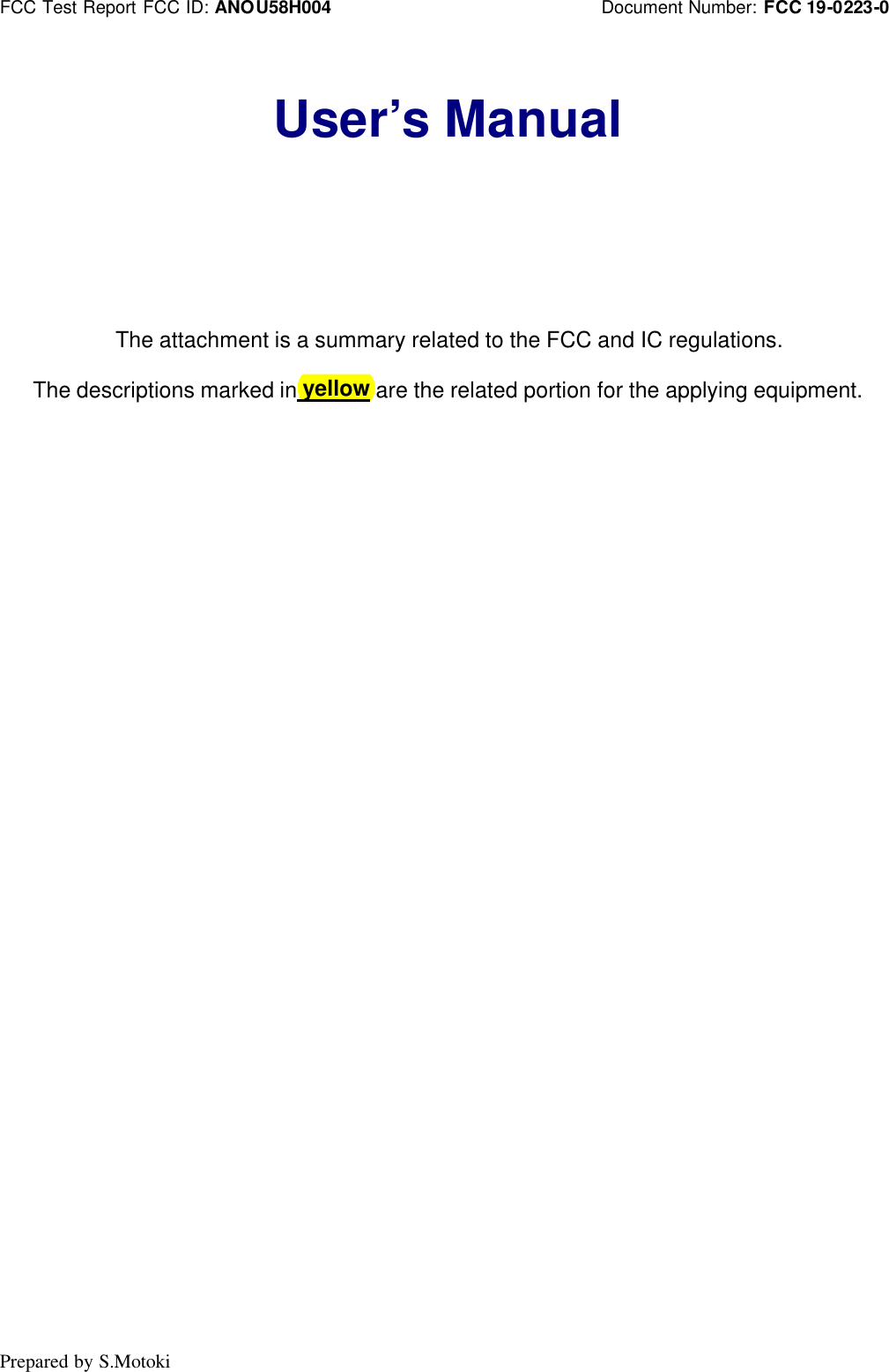 FCC Test Report FCC ID: ANOU58H004                             Document Number: FCC 19-0223-0 Prepared by S.Motoki  User’s Manual        The attachment is a summary related to the FCC and IC regulations.  The descriptions marked in yellow are the related portion for the applying equipment.  