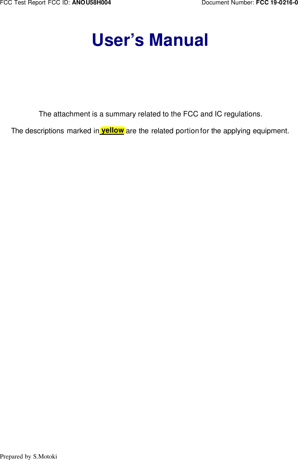 FCC Test Report FCC ID: ANOU58H004                             Document Number: FCC 19-0216-0 Prepared by S.Motoki  User’s Manual        The attachment is a summary related to the FCC and IC regulations.  The descriptions marked in yellow are the related portion for the applying equipment.  