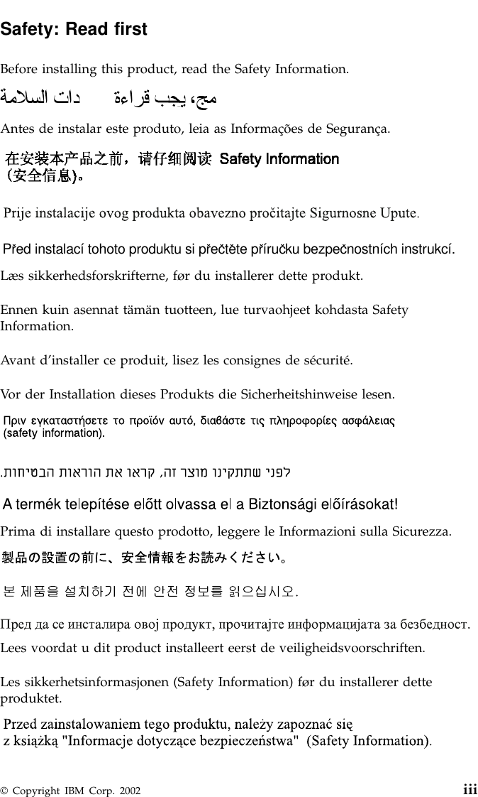 Safety: Read firstBefore installing this product, read the Safety Information.Antes de instalar este produto, leia as Informações de Segurança.Pred instalací tohoto produktu si prectete prírucku bezpecnostních instrukcí.Læs sikkerhedsforskrifterne, før du installerer dette produkt.Ennen kuin asennat tämän tuotteen, lue turvaohjeet kohdasta SafetyInformation.Avant d’installer ce produit, lisez les consignes de sécurité.Vor der Installation dieses Produkts die Sicherheitshinweise lesen.Prima di installare questo prodotto, leggere le Informazioni sulla Sicurezza.Lees voordat u dit product installeert eerst de veiligheidsvoorschriften.Les sikkerhetsinformasjonen (Safety Information) før du installerer detteproduktet.© Copyright IBM Corp. 2002 iii