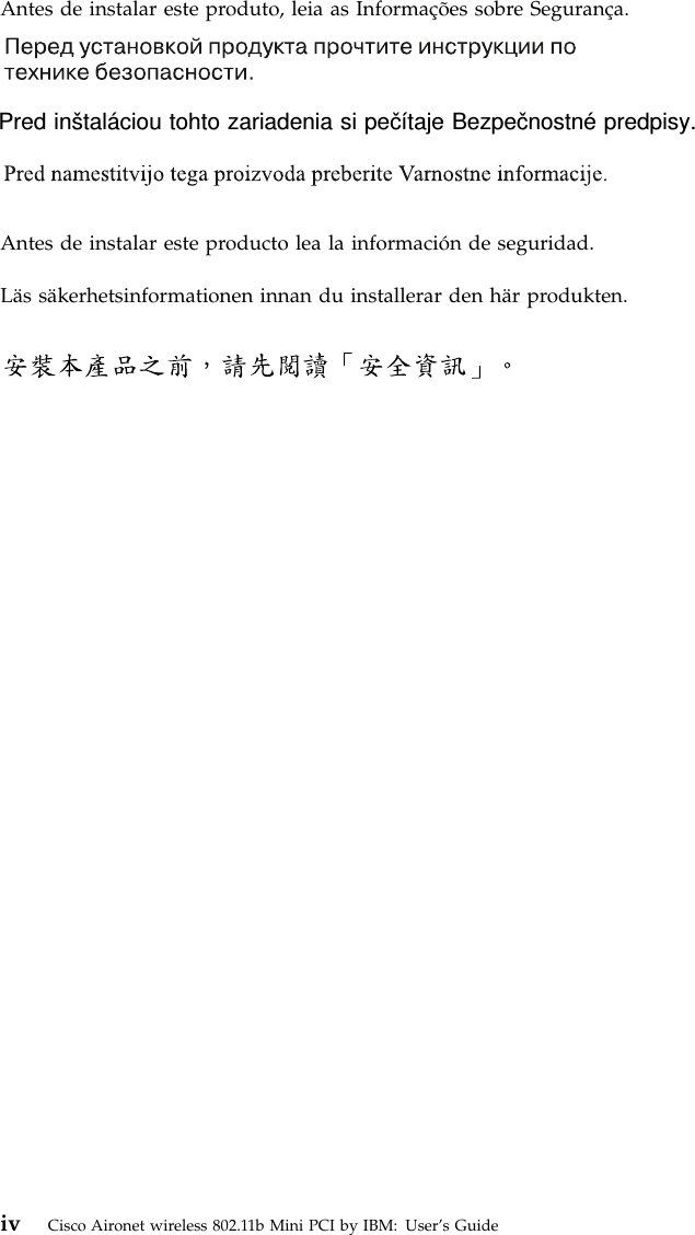 Antes de instalar este produto, leia as Informações sobre Segurança. Pred inštaláciou tohto zariadenia si pečítaje Bezpečnostné predpisy.Antes de instalar este producto lea la información de seguridad.Lässäkerhetsinformationen innan du installerar den här produkten.iv Cisco Aironet wireless 802.11b Mini PCI by IBM: User’s Guide
