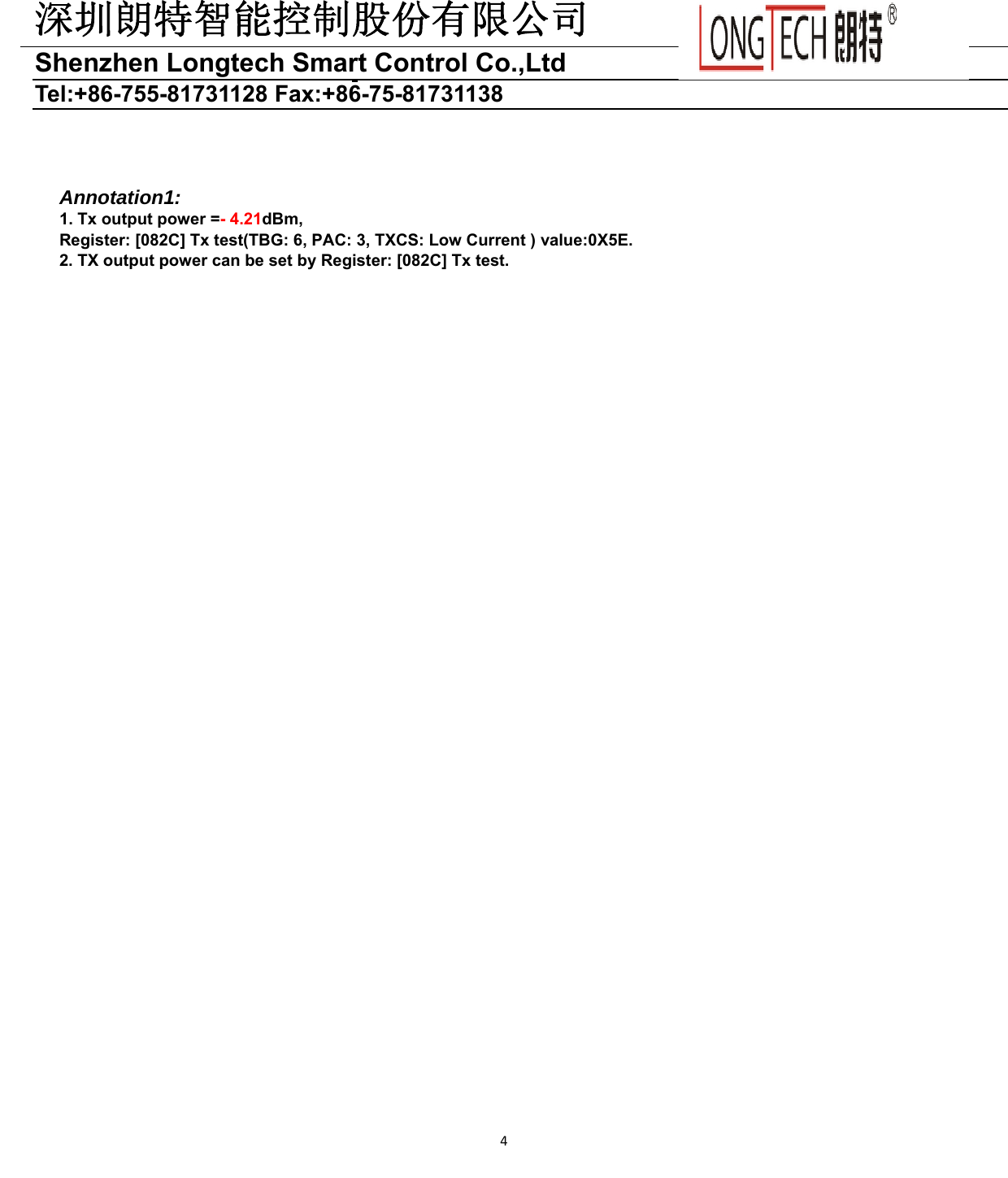 深圳朗特智能控制股份有限公司Shenzhen Longtech Smart Control Co.,Ltd   Tel:+86-755-81731128 Fax:+86-75-81731138 4  Annotation1: 1. Tx output power =- 4.21dBm, Register: [082C] Tx test(TBG: 6, PAC: 3, TXCS: Low Current ) value:0X5E. 2. TX output power can be set by Register: [082C] Tx test. 