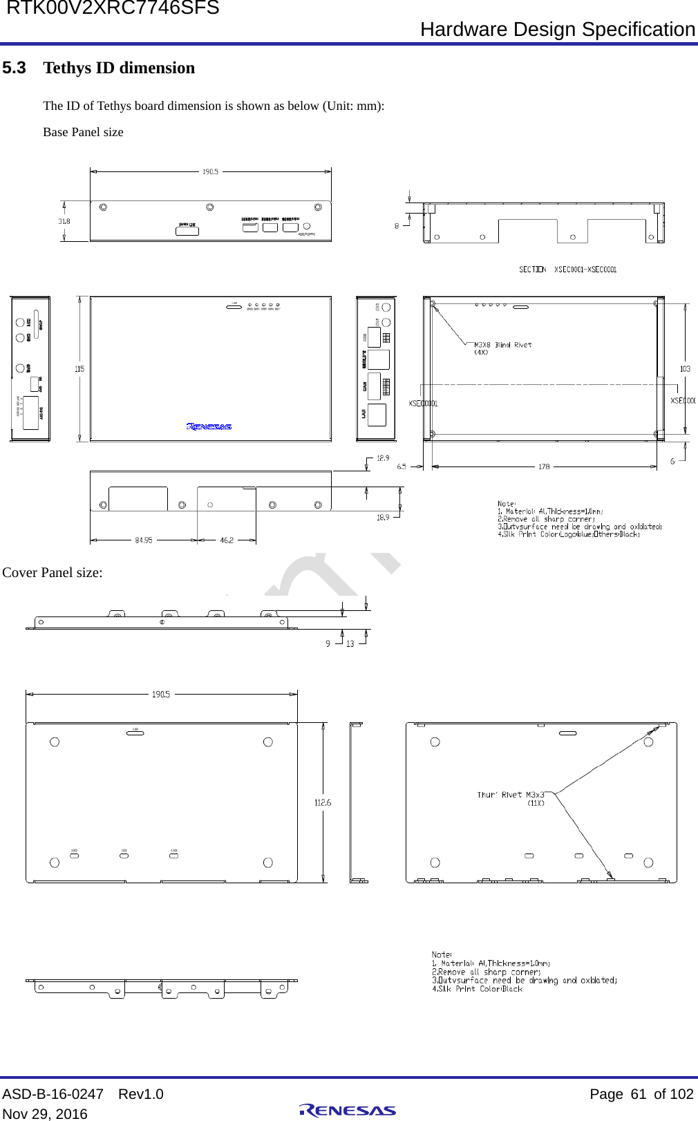  Hardware Design Specification ASD-B-16-0247  Rev1.0    Page  61 of 102 Nov 29, 2016     RTK00V2XRC7746SFS 5.3 Tethys ID dimension The ID of Tethys board dimension is shown as below (Unit: mm): Base Panel size  Cover Panel size:   