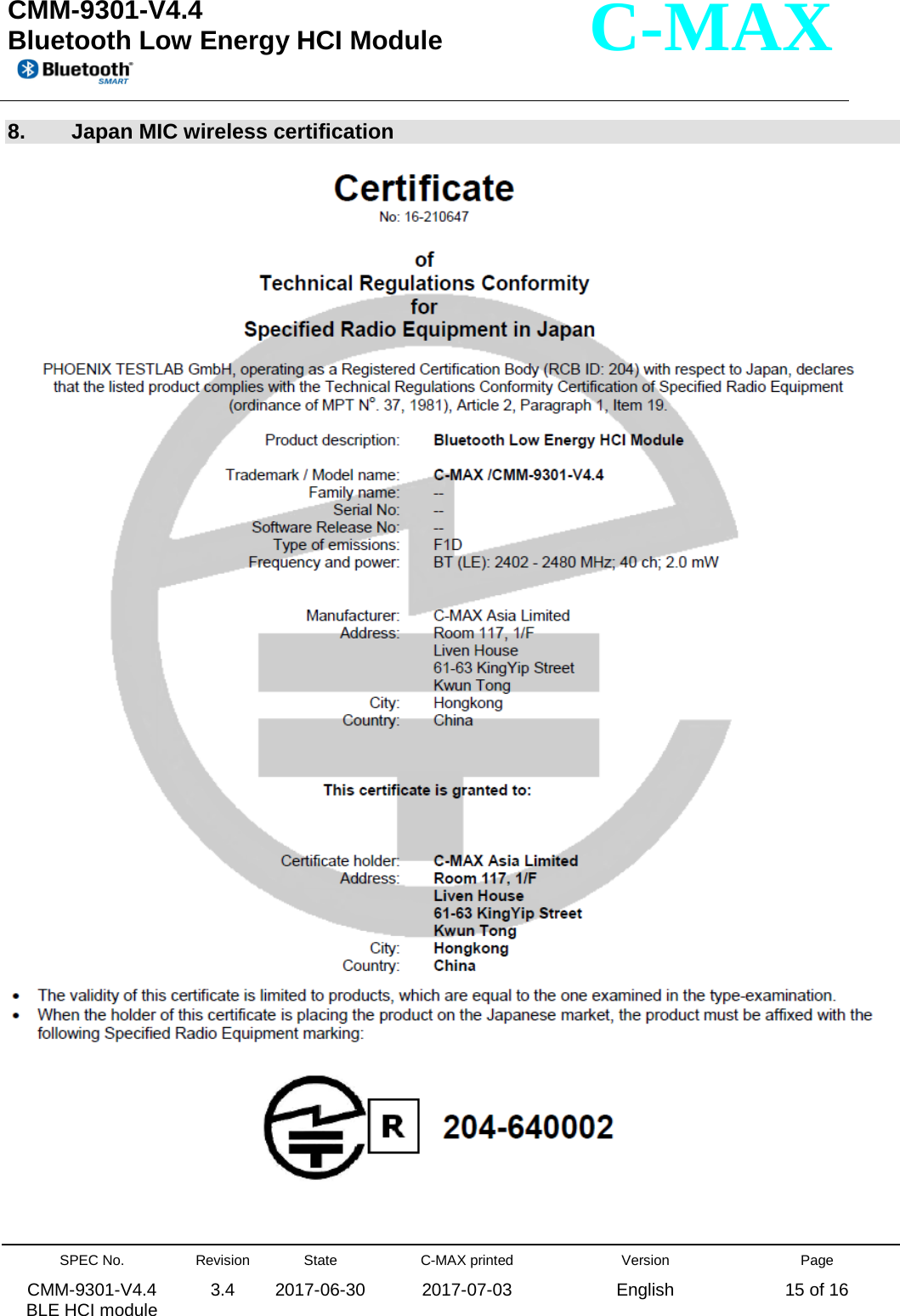  CMM-9301-V4.4 Bluetooth Low Energy HCI Module         SPEC No. CMM-9301-V4.4   BLE HCI module Revision 3.4 State 2017-06-30 C-MAX printed  2017-07-03 Version English Page 15 of 16  C-MAX 8.  Japan MIC wireless certification     