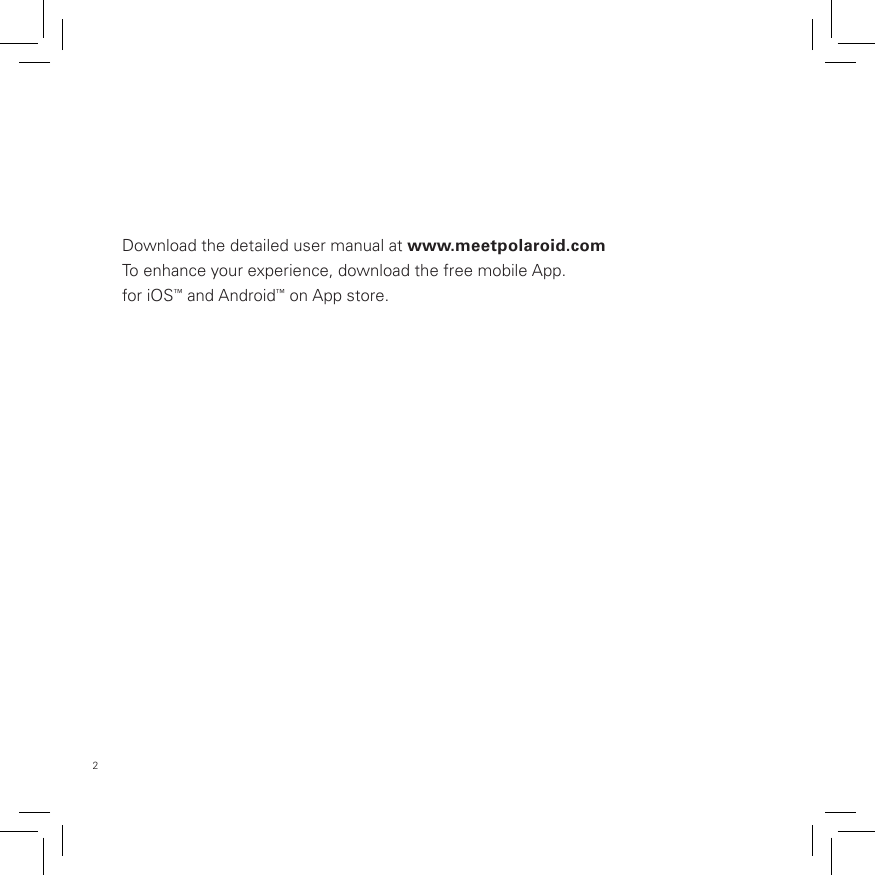 2 Download the detailed user manual at www.meetpolaroid.com To enhance your experience, download the free mobile App. for iOS™ and Android™ on App store.