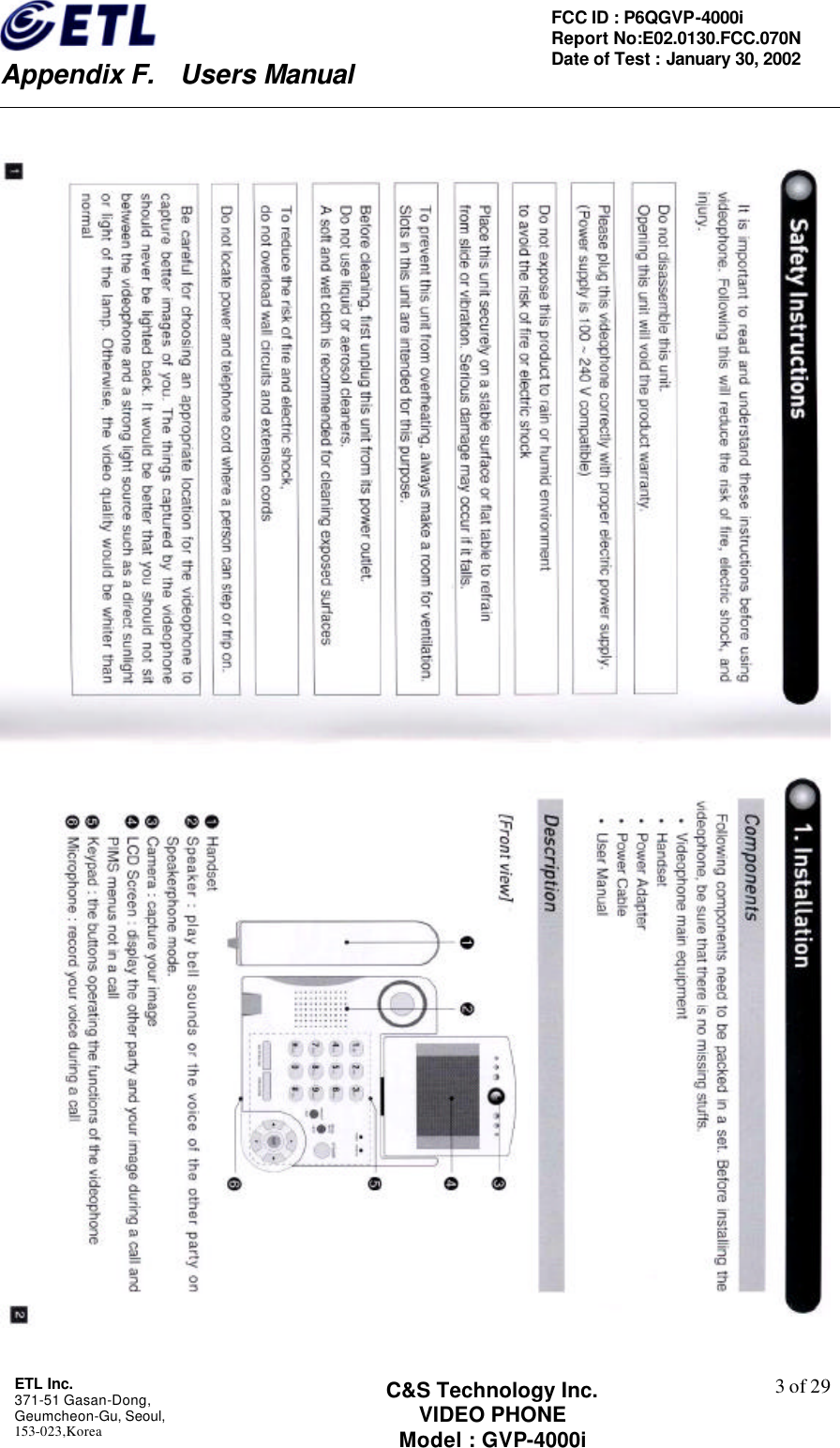    Appendix F.  Users Manual ETL Inc.  371-51 Gasan-Dong, Geumcheon-Gu, Seoul,   153-023,Korea    3 of 29FCC ID : P6QGVP-4000i Report No:E02.0130.FCC.070N   Date of Test : January 30, 2002 C&amp;S Technology Inc. VIDEO PHONE Model : GVP-4000i    