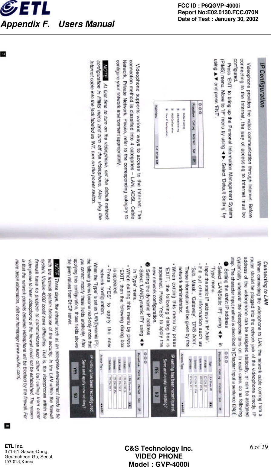    Appendix F.  Users Manual ETL Inc.  371-51 Gasan-Dong, Geumcheon-Gu, Seoul,   153-023,Korea    6 of 29FCC ID : P6QGVP-4000i Report No:E02.0130.FCC.070N   Date of Test : January 30, 2002 C&amp;S Technology Inc. VIDEO PHONE Model : GVP-4000i    