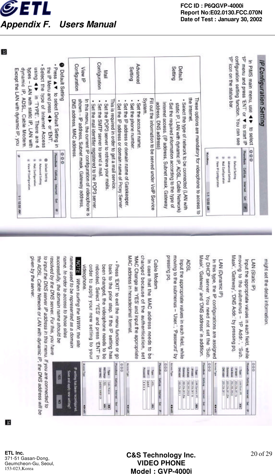    Appendix F.  Users Manual ETL Inc.  371-51 Gasan-Dong, Geumcheon-Gu, Seoul,   153-023,Korea    20 of 29FCC ID : P6QGVP-4000i Report No:E02.0130.FCC.070N   Date of Test : January 30, 2002 C&amp;S Technology Inc. VIDEO PHONE Model : GVP-4000i     