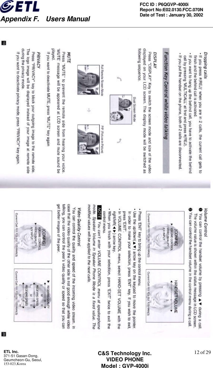    Appendix F.  Users Manual ETL Inc.  371-51 Gasan-Dong, Geumcheon-Gu, Seoul,   153-023,Korea    12 of 29FCC ID : P6QGVP-4000i Report No:E02.0130.FCC.070N   Date of Test : January 30, 2002 C&amp;S Technology Inc. VIDEO PHONE Model : GVP-4000i    