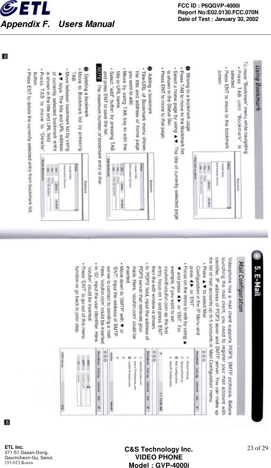    Appendix F.  Users Manual ETL Inc.  371-51 Gasan-Dong, Geumcheon-Gu, Seoul,   153-023,Korea    23 of 29FCC ID : P6QGVP-4000i Report No:E02.0130.FCC.070N   Date of Test : January 30, 2002 C&amp;S Technology Inc. VIDEO PHONE Model : GVP-4000i    