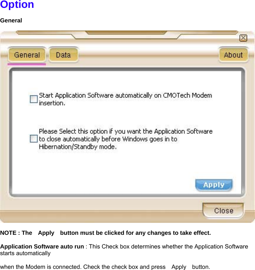 Option   General     NOTE : The    Apply    button must be clicked for any changes to take effect.   Application Software auto run : This Check box determines whether the Application Software starts automatically    when the Modem is connected. Check the check box and press    Apply    button.   