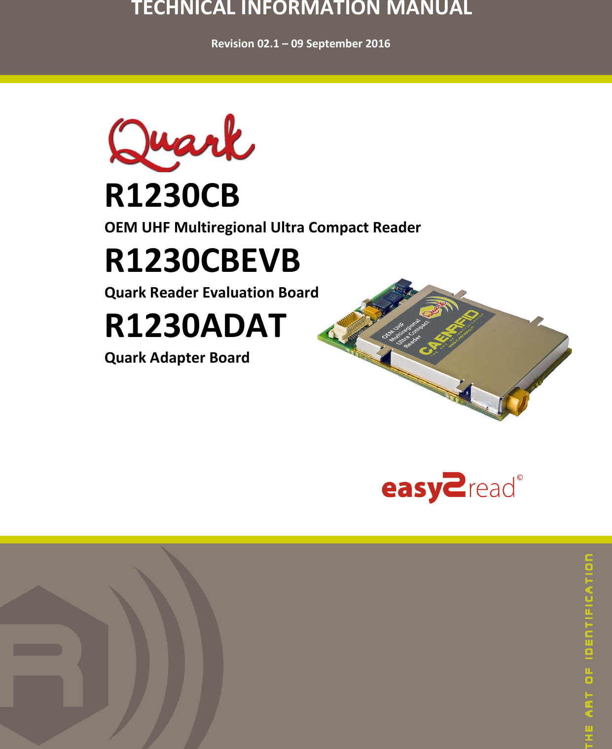   TECHNICAL INFORMATION MANUAL  Revision 02.1 – 09 September 2016          R1230CB OEM UHF Multiregional Ultra Compact Reader R1230CBEVB Quark Reader Evaluation Board R1230ADAT Quark Adapter Board                 