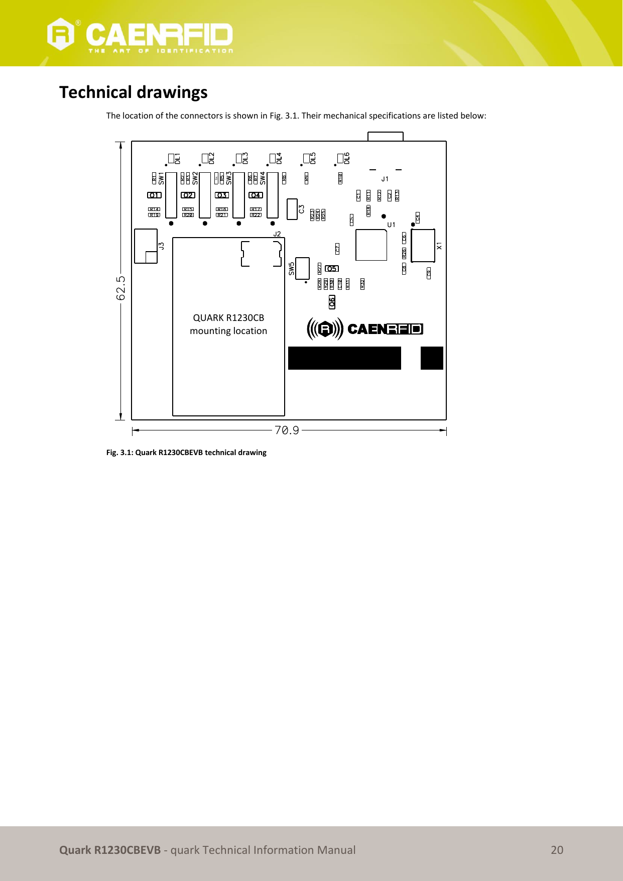       Quark R1230CBEVB - quark Technical Information Manual 20 Technical drawings The location of the connectors is shown in Fig. 3.1. Their mechanical specifications are listed below:  Fig. 3.1: Quark R1230CBEVB technical drawing  QUARK R1230CB mounting location 