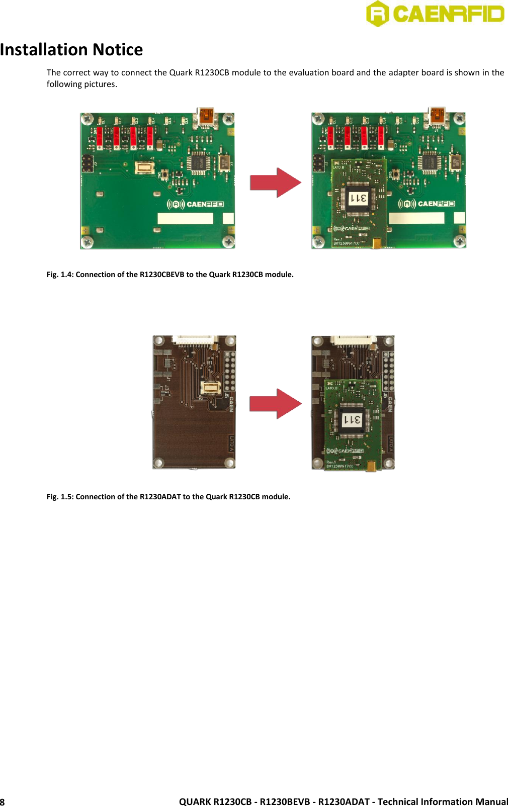  QUARK R1230CB - R1230BEVB - R1230ADAT - Technical Information Manual 8 Installation Notice The correct way to connect the Quark R1230CB module to the evaluation board and the adapter board is shown in the following pictures.  Fig. 1.4: Connection of the R1230CBEVB to the Quark R1230CB module.    Fig. 1.5: Connection of the R1230ADAT to the Quark R1230CB module.  