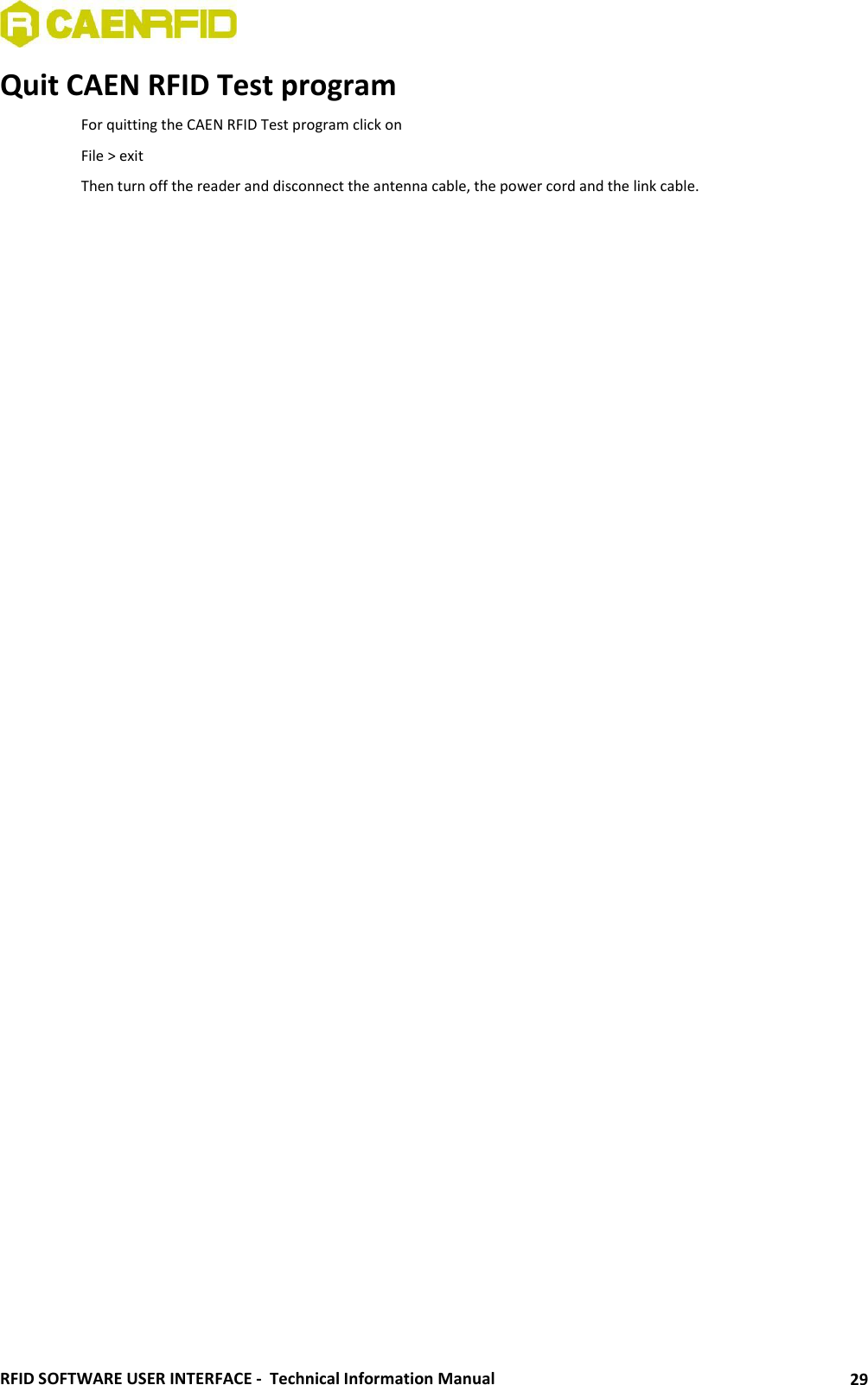  RFID SOFTWARE USER INTERFACE -  Technical Information Manual 29 Quit CAEN RFID Test program For quitting the CAEN RFID Test program click on File &gt; exit Then turn off the reader and disconnect the antenna cable, the power cord and the link cable.  