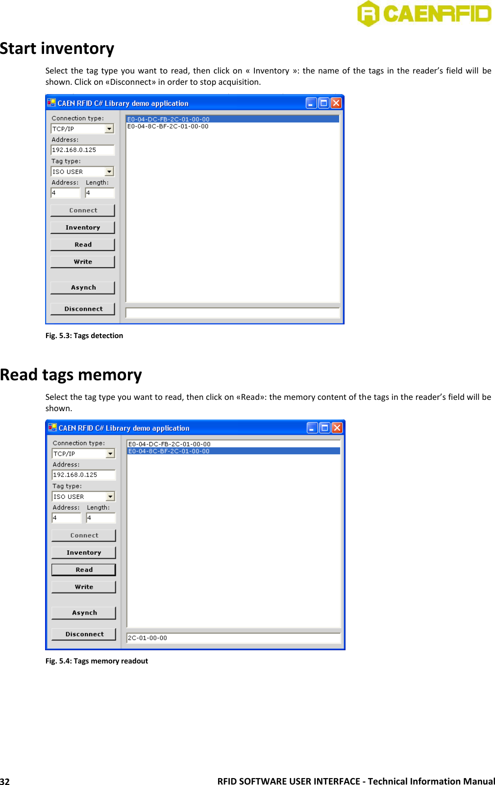  RFID SOFTWARE USER INTERFACE - Technical Information Manual 32 Start inventory Select the tag type you want to read, then click on  « Inventory  »: the name of  the tags in the reader’s field will be shown. Click on «Disconnect» in order to stop acquisition.  Fig. 5.3: Tags detection  Read tags memory Select the tag type you want to read, then click on «Read»: the memory content of the tags in the reader’s field will be shown.  Fig. 5.4: Tags memory readout    