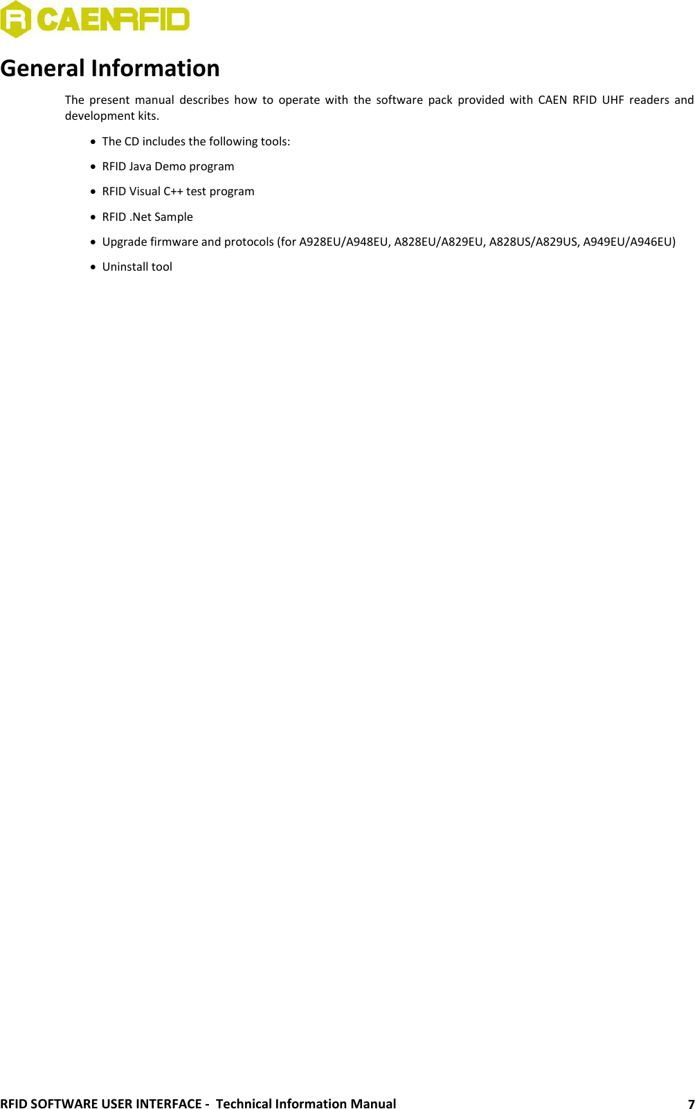  RFID SOFTWARE USER INTERFACE -  Technical Information Manual 7 General Information The  present  manual  describes  how  to  operate  with  the  software  pack  provided  with  CAEN  RFID  UHF  readers  and development kits.   The CD includes the following tools:  RFID Java Demo program  RFID Visual C++ test program  RFID .Net Sample  Upgrade firmware and protocols (for A928EU/A948EU, A828EU/A829EU, A828US/A829US, A949EU/A946EU)  Uninstall tool  