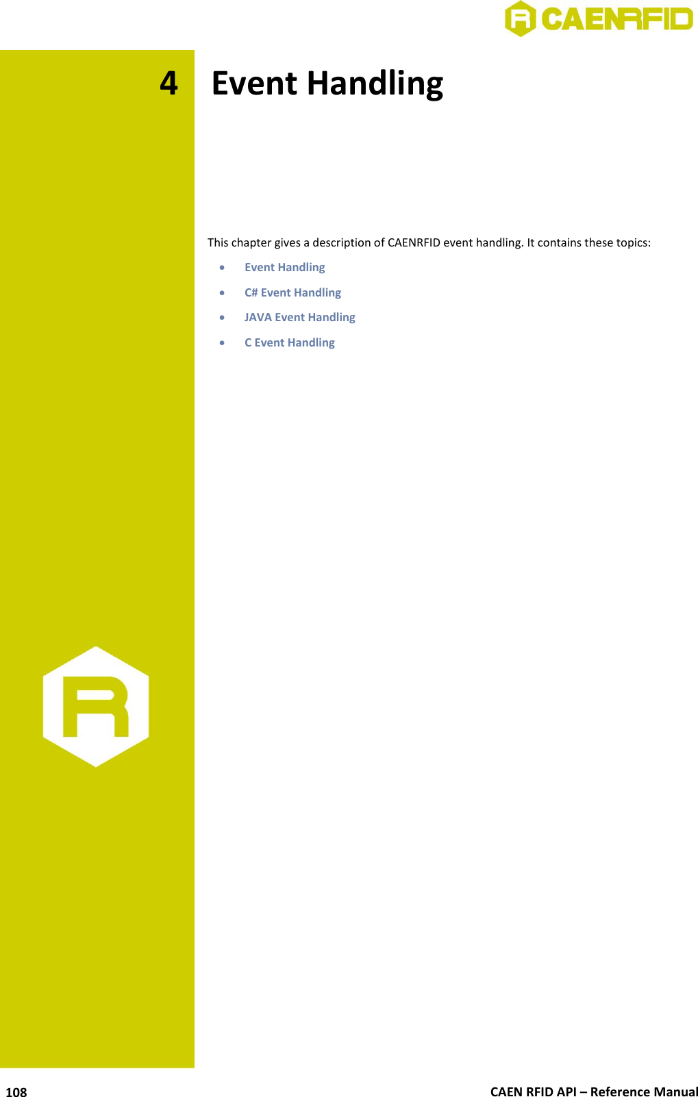  CAEN RFID API – Reference Manual 108 4 Event Handling      This chapter gives a description of CAENRFID event handling. It contains these topics:   Event Handling  C# Event Handling  JAVA Event Handling  C Event Handling  
