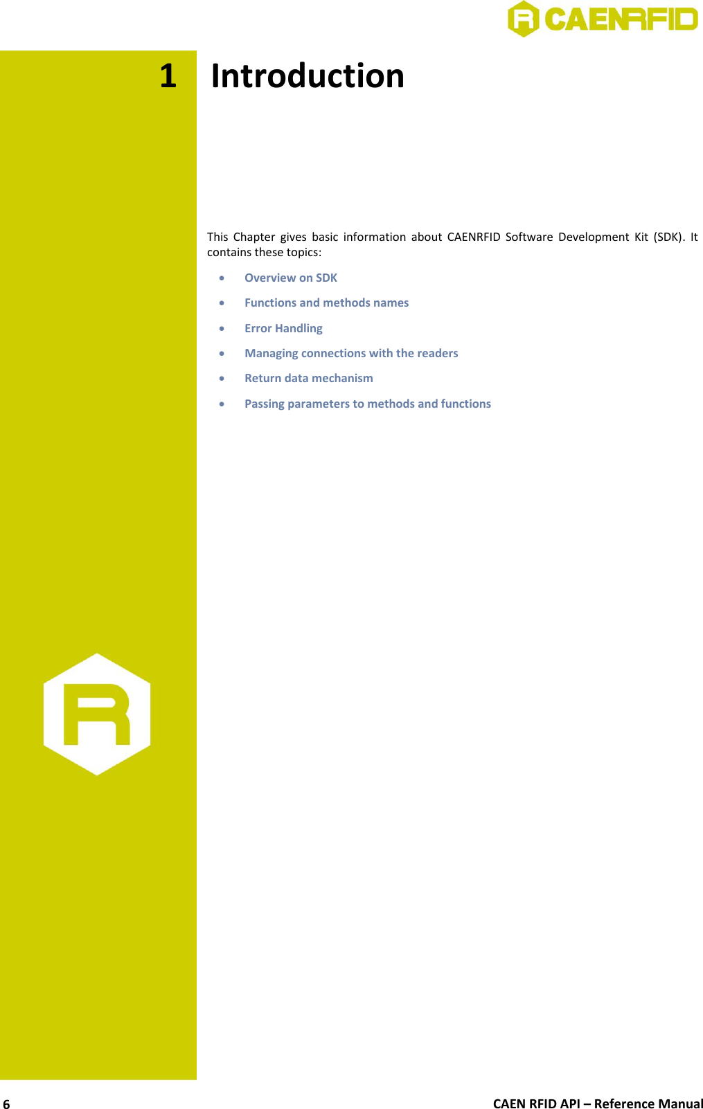  CAEN RFID API – Reference Manual 6 1 Introduction      This  Chapter  gives  basic  information  about  CAENRFID  Software  Development  Kit  (SDK).  It contains these topics:  Overview on SDK  Functions and methods names  Error Handling  Managing connections with the readers  Return data mechanism  Passing parameters to methods and functions 