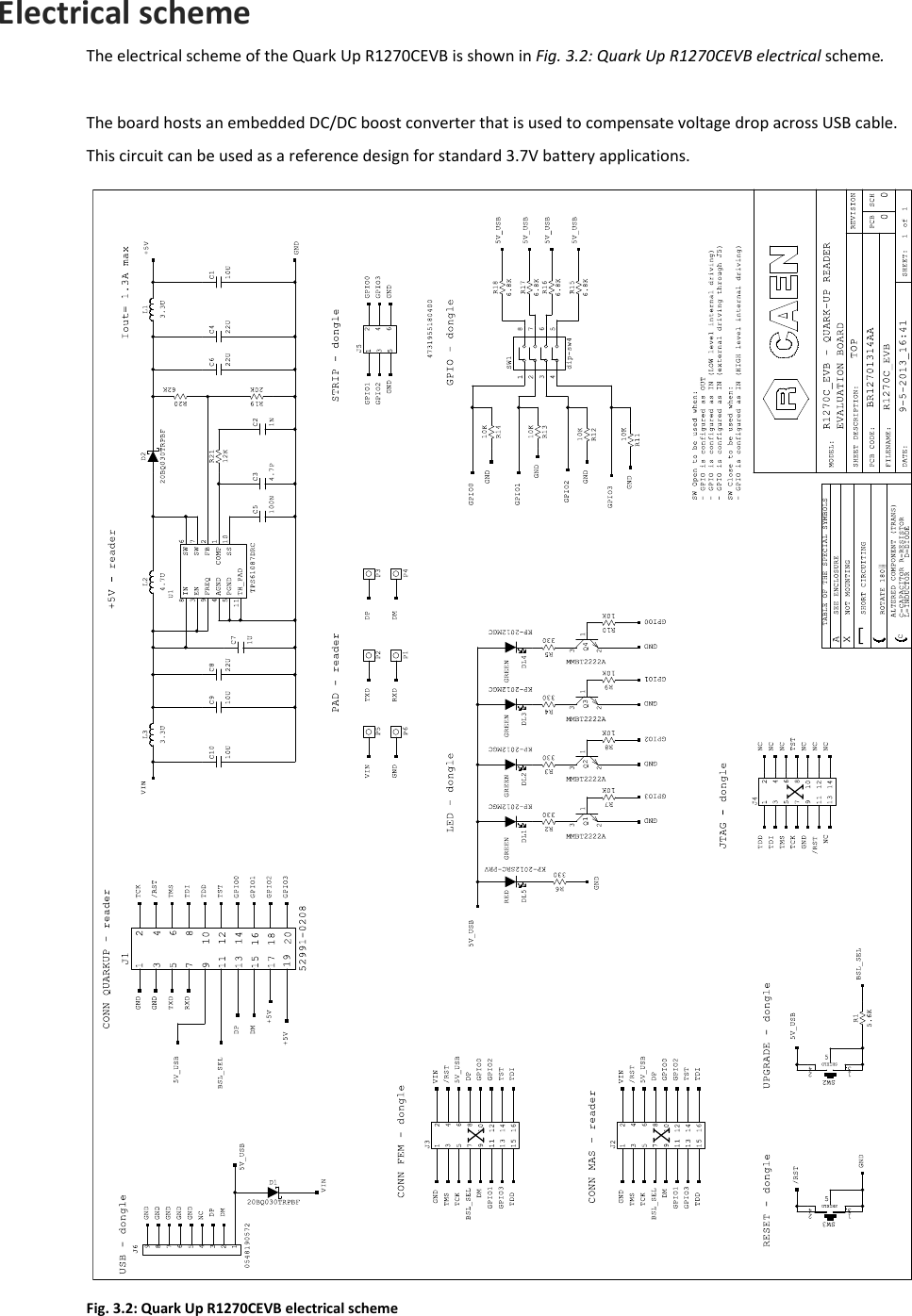  QUARK UP R1270CEVB - Quark Up Technical Information Manual  25 Electrical scheme The electrical scheme of the Quark Up R1270CEVB is shown in Fig. 3.2: Quark Up R1270CEVB electrical scheme.   The board hosts an embedded DC/DC boost converter that is used to compensate voltage drop across USB cable. This circuit can be used as a reference design for standard 3.7V battery applications.  Fig. 3.2: Quark Up R1270CEVB electrical scheme   