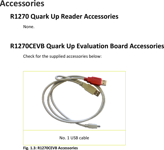  INTRODUCTION - Quark Up Technical Information Manual  7 Accessories R1270 Quark Up Reader Accessories None.  R1270CEVB Quark Up Evaluation Board Accessories Check for the supplied accessories below:   No. 1 USB cable Fig. 1.3: R1270CEVB Accessories  