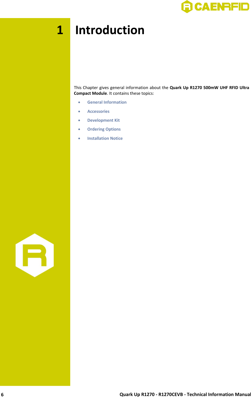  Quark Up R1270 - R1270CEVB - Technical Information Manual 6 1 Introduction      This Chapter gives general information about the Quark Up R1270 500mW UHF RFID Ultra Compact Module. It contains these topics:  General Information  Accessories  Development Kit  Ordering Options  Installation Notice 