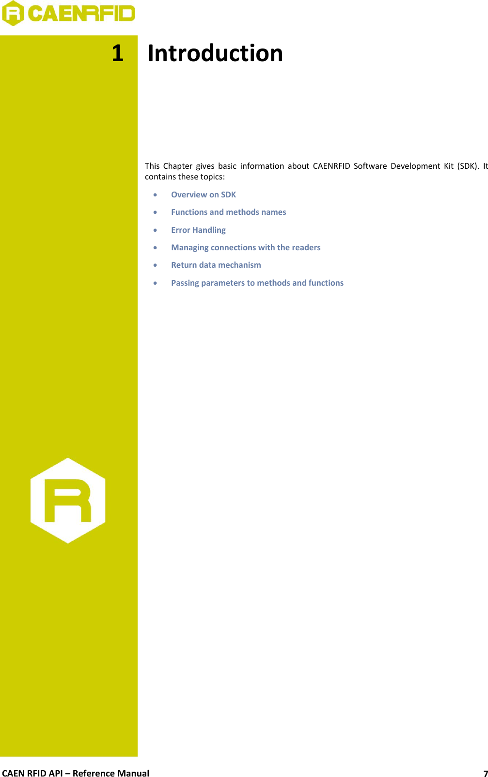  CAEN RFID API – Reference Manual 7 1 Introduction      This  Chapter  gives  basic  information  about  CAENRFID  Software  Development  Kit  (SDK).  It contains these topics:  Overview on SDK  Functions and methods names  Error Handling  Managing connections with the readers  Return data mechanism  Passing parameters to methods and functions 