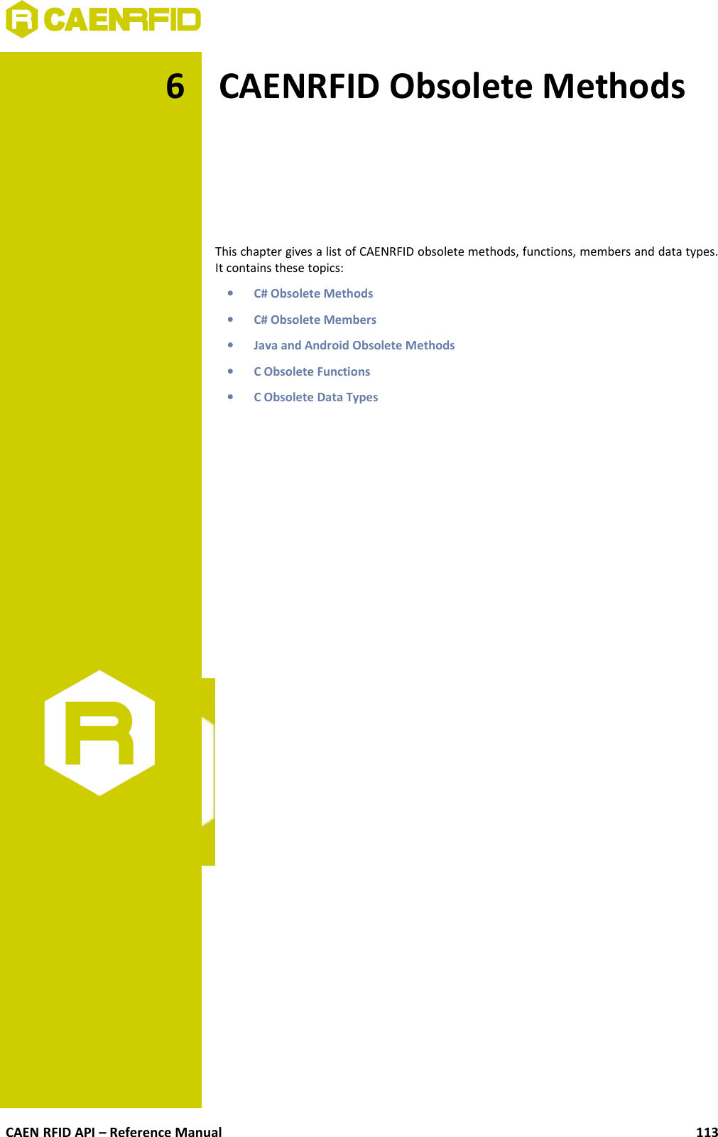 6 CAENRFID Obsolete MethodsThis chapter gives a list of CAENRFID obsolete methods, functions, members and data types.It contains these topics:•C# Obsolete Methods•C# Obsolete Members•Java and Android Obsolete Methods•C Obsolete Functions•C Obsolete Data TypesCAEN RFID API – Reference Manual 113