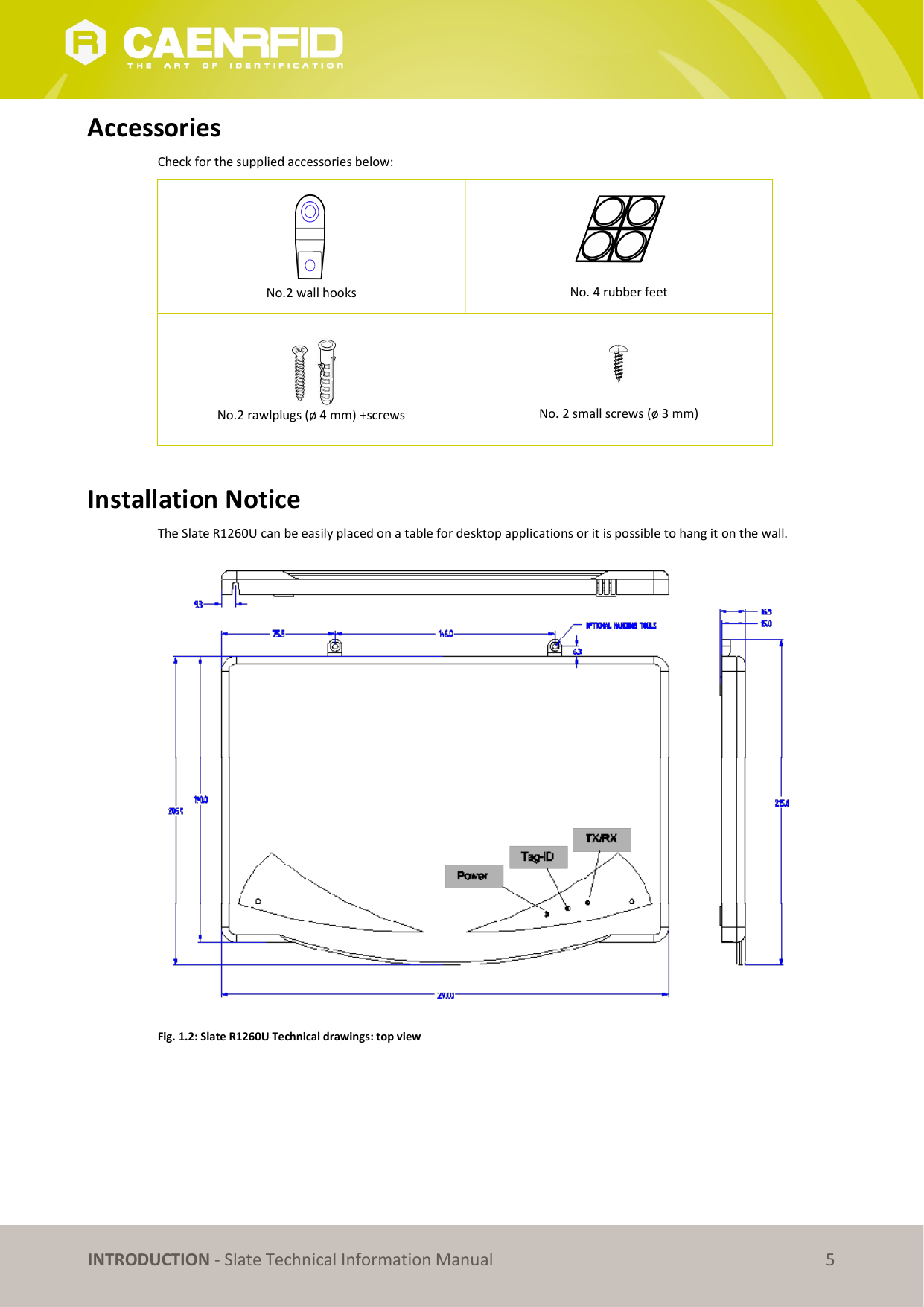   INTRODUCTION - Slate Technical Information Manual 5 Accessories Check for the supplied accessories below:  No.2 wall hooks   No. 4 rubber feet  No.2 rawlplugs (ø 4 mm) +screws   No. 2 small screws (ø 3 mm)  Installation Notice The Slate R1260U can be easily placed on a table for desktop applications or it is possible to hang it on the wall.  Fig. 1.2: Slate R1260U Technical drawings: top view 