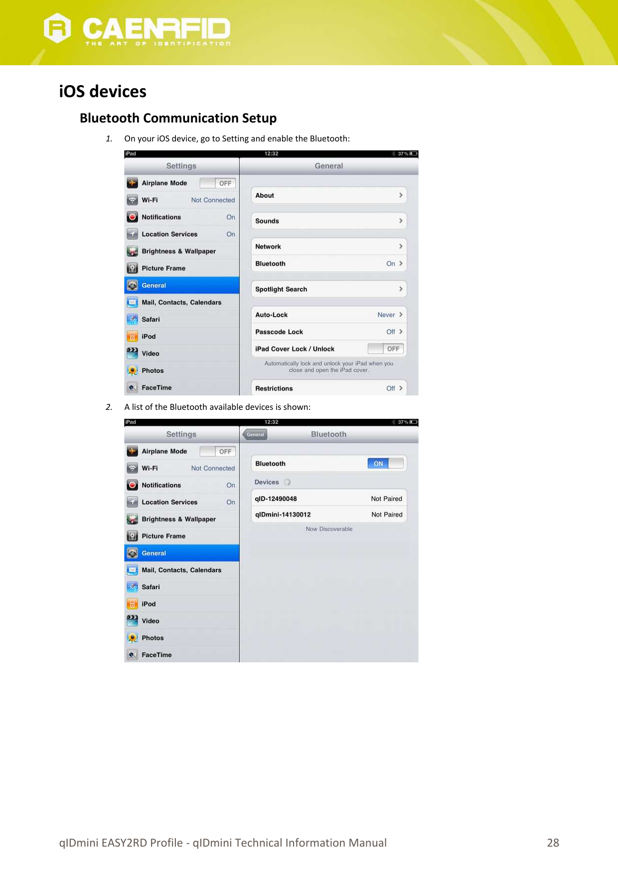iOS devicesBluetooth Communication Setup 1. On your iOS device, go to Setting and enable the Bluetooth:2. A list of the Bluetooth available devices is shown:qIDmini EASY2RD Profile - qIDmini Technical Information Manual 28