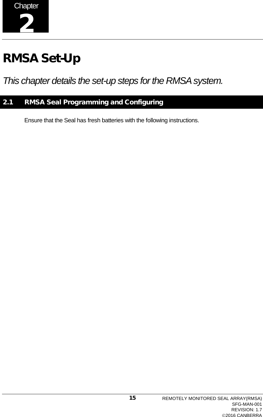  RMSA Set-Up This chapter details the set-up steps for the RMSA system.   2.1 RMSA Seal Programming and Configuring Ensure that the Seal has fresh batteries with the following instructions. Chapter 2 REMOTELY MONITORED SEAL ARRAY(RMSA) SFG-MAN-001 REVISION: 1.7 2016 CANBERRA 15 