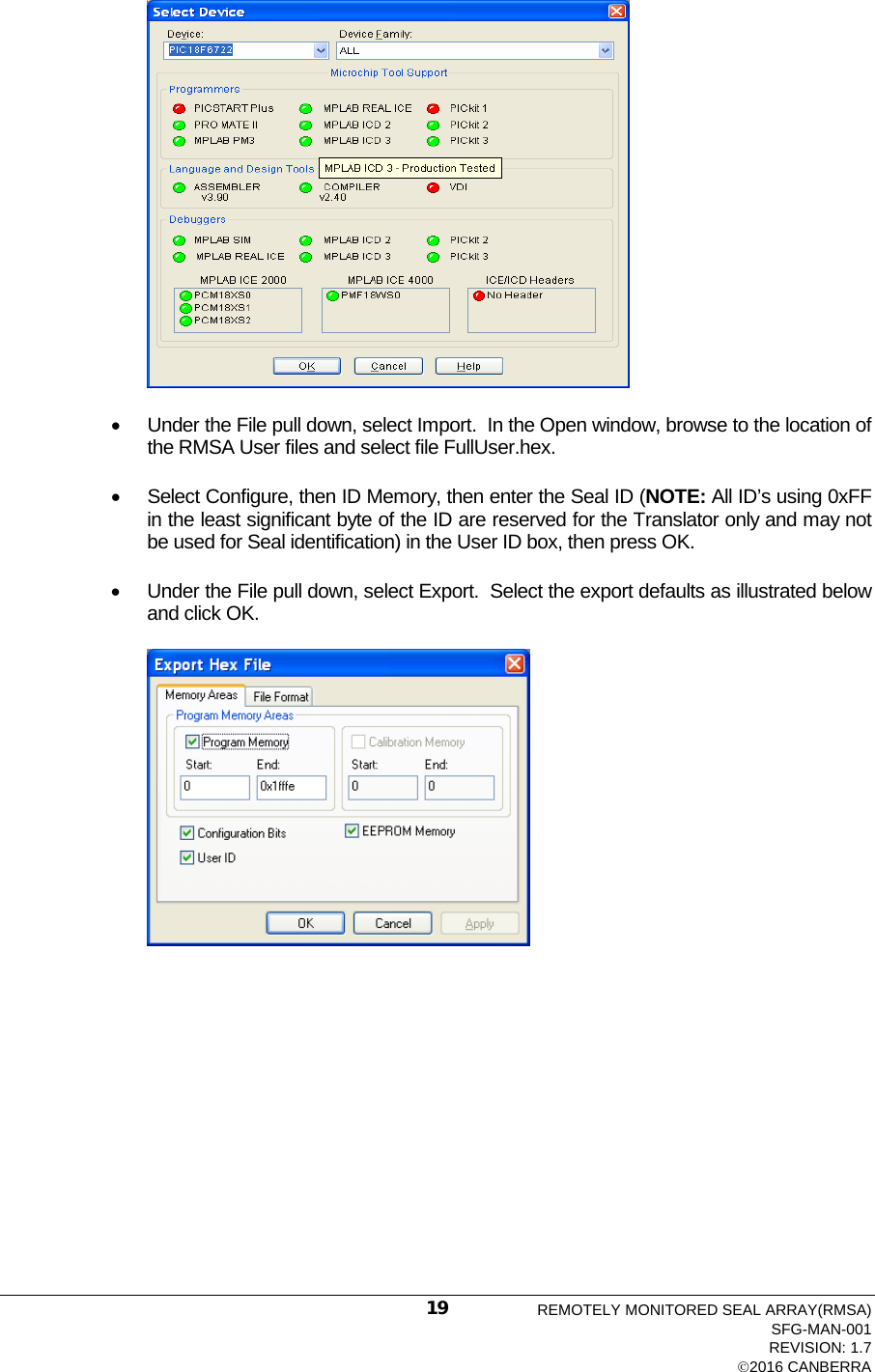   • Under the File pull down, select Import.  In the Open window, browse to the location of the RMSA User files and select file FullUser.hex. • Select Configure, then ID Memory, then enter the Seal ID (NOTE: All ID’s using 0xFF in the least significant byte of the ID are reserved for the Translator only and may not be used for Seal identification) in the User ID box, then press OK. • Under the File pull down, select Export.  Select the export defaults as illustrated below and click OK.  REMOTELY MONITORED SEAL ARRAY(RMSA) SFG-MAN-001 REVISION: 1.7 2016 CANBERRA 19 