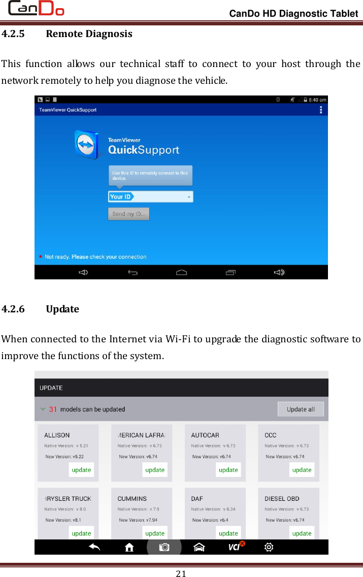                                                                 CanDo HD Diagnostic Tablet 21 4.2.5 Remote Diagnosis This  function  allows  our  technical  staff  to  connect  to  your  host  through  the network remotely to help you diagnose the vehicle.  4.2.6 Update When connected to the Internet via Wi-Fi to upgrade the diagnostic software to improve the functions of the system.  