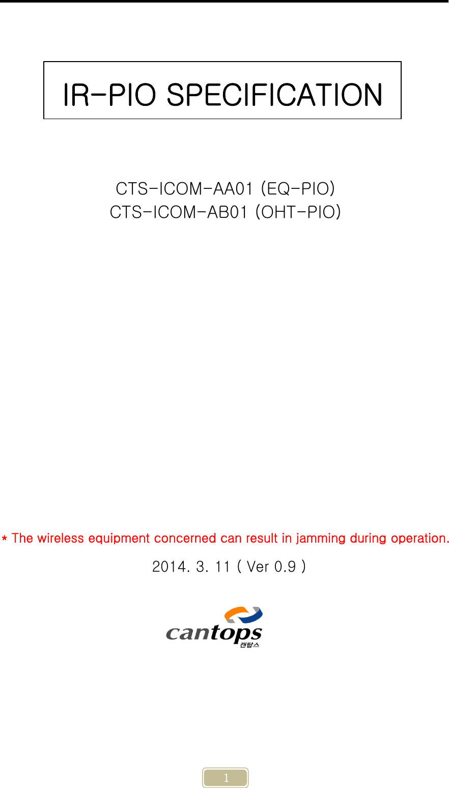     1     CTS-ICOM-AA01 (EQ-PIO) CTS-ICOM-AB01 (OHT-PIO)         * The wireless equipment concerned can result in jamming during operation. 2014. 3. 11 ( Ver 0.9 )    IR-PIO SPECIFICATION 