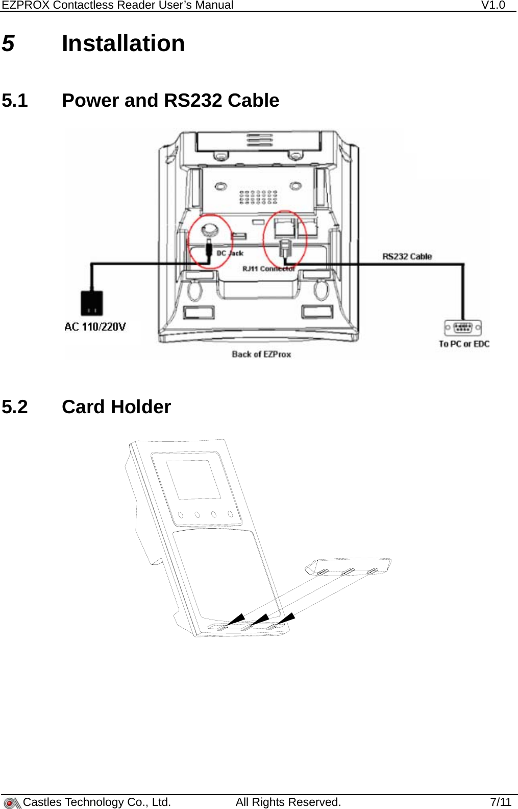 EZPROX Contactless Reader User’s Manual    V1.0     Castles Technology Co., Ltd.           All Rights Reserved.                           7/115  Installation 5.1  Power and RS232 Cable  5.2 Card Holder  