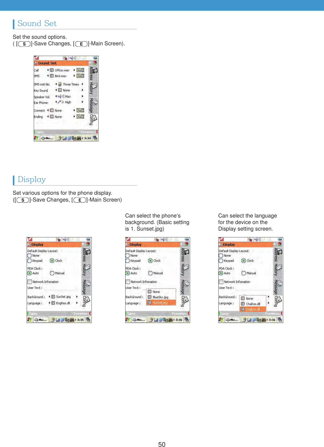 50Set the sound options. ( [ ]-Save Changes, [ ]-Main Screen).Set various options for the phone display.([ ]-Save Changes, [ ]-Main Screen)Can select the phone&rsquo;s background. (Basic setting is 1. Sunset.jpg)Can select the language for the device on the Display setting screen.DisplaySound Set