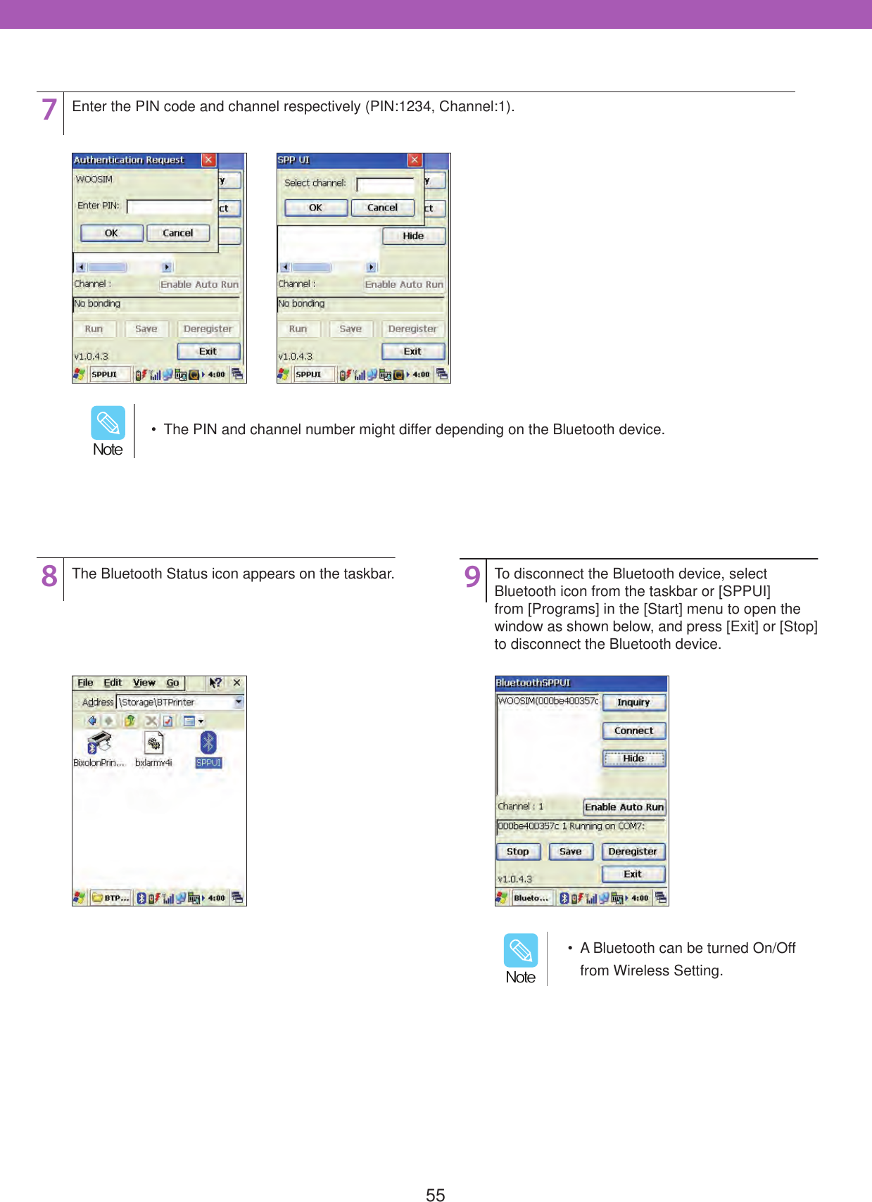 55789Enter the PIN code and channel respectively (PIN:1234, Channel:1).The Bluetooth Status icon appears on the taskbar. To disconnect the Bluetooth device, select Bluetooth icon from the taskbar or [SPPUI] from [Programs] in the [Start] menu to open the window as shown below, and press [Exit] or [Stop] to disconnect the Bluetooth device.  The PIN and channel number might differ depending on the Bluetooth device./PUF  A Bluetooth can be turned On/Off from Wireless Setting./PUF