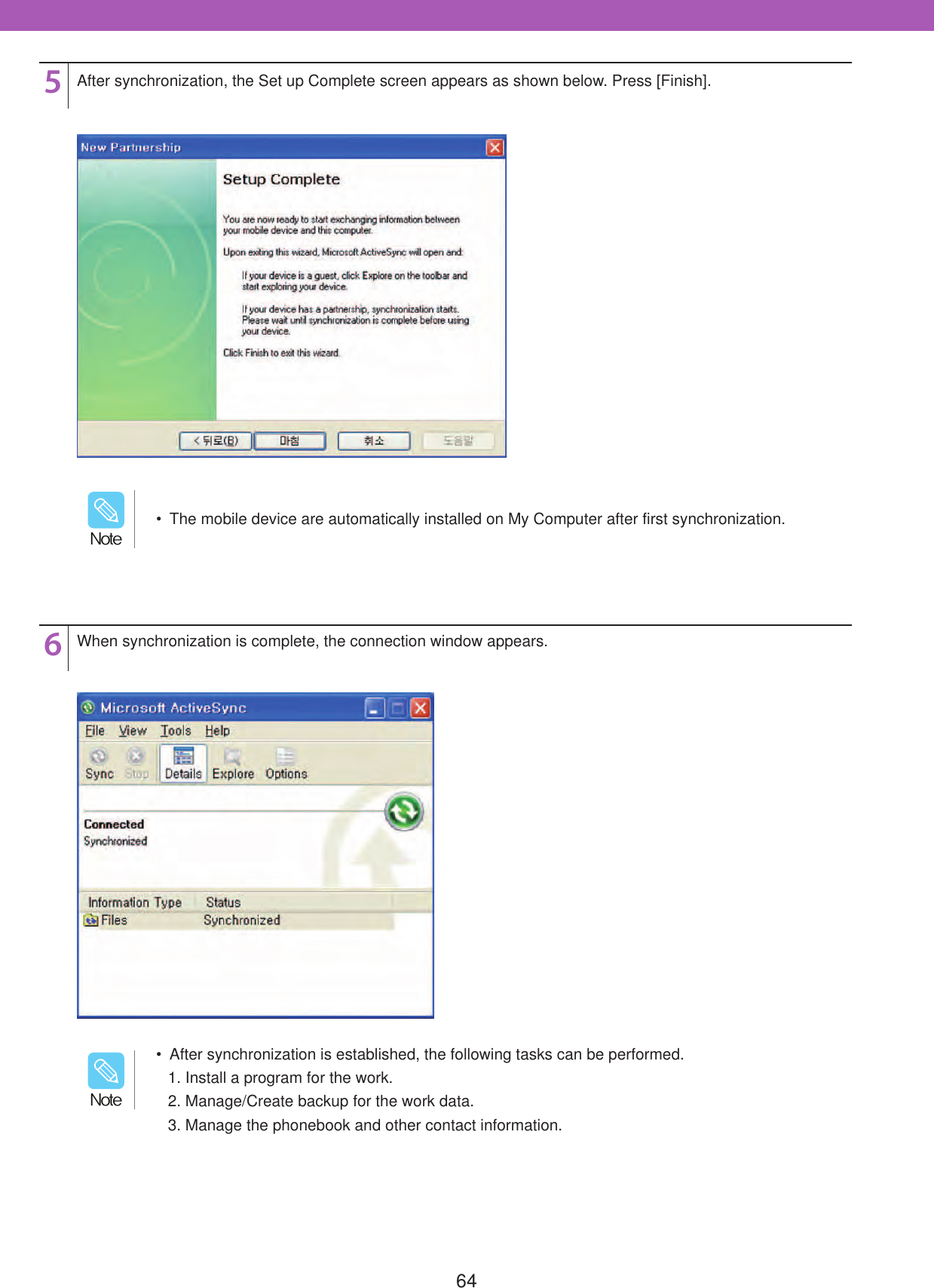 6456After synchronization, the Set up Complete screen appears as shown below. Press [Finish].When synchronization is complete, the connection window appears.  The mobile device are automatically installed on My Computer after first synchronization./PUF  After synchronization is established, the following tasks can be performed.1. Install a program for the work.2. Manage/Create backup for the work data.3. Manage the phonebook and other contact information./PUF